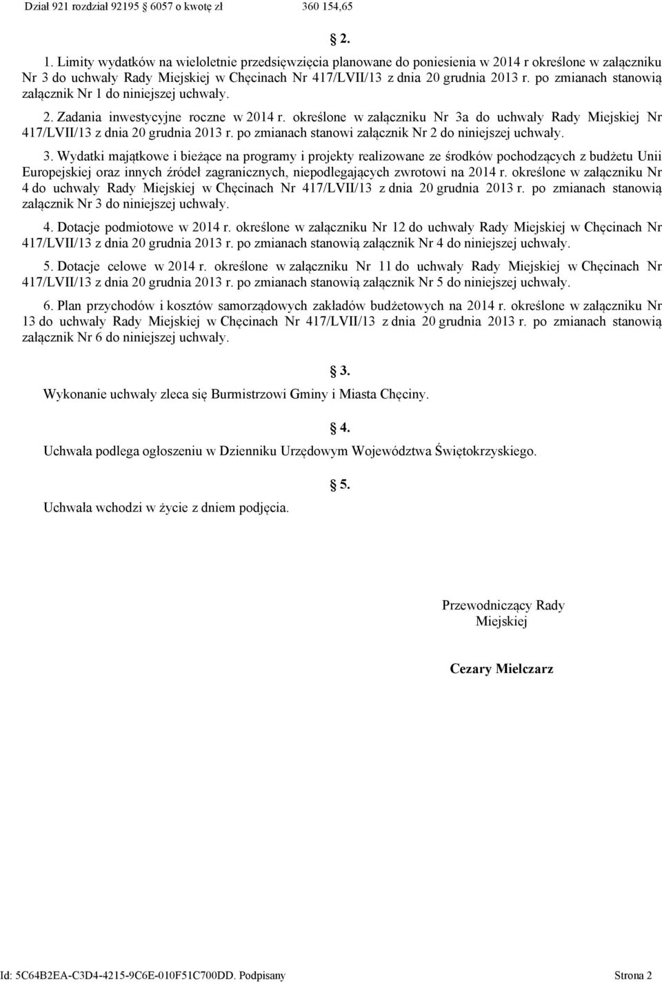 po zmianach stanowią załącznik Nr 1 do niniejszej uchwały. 2. Zadania inwestycyjne roczne w 2014 r. określone w załączniku Nr 3a do uchwały Rady Miejskiej Nr 417/LVII/13 z dnia 20 grudnia 2013 r.