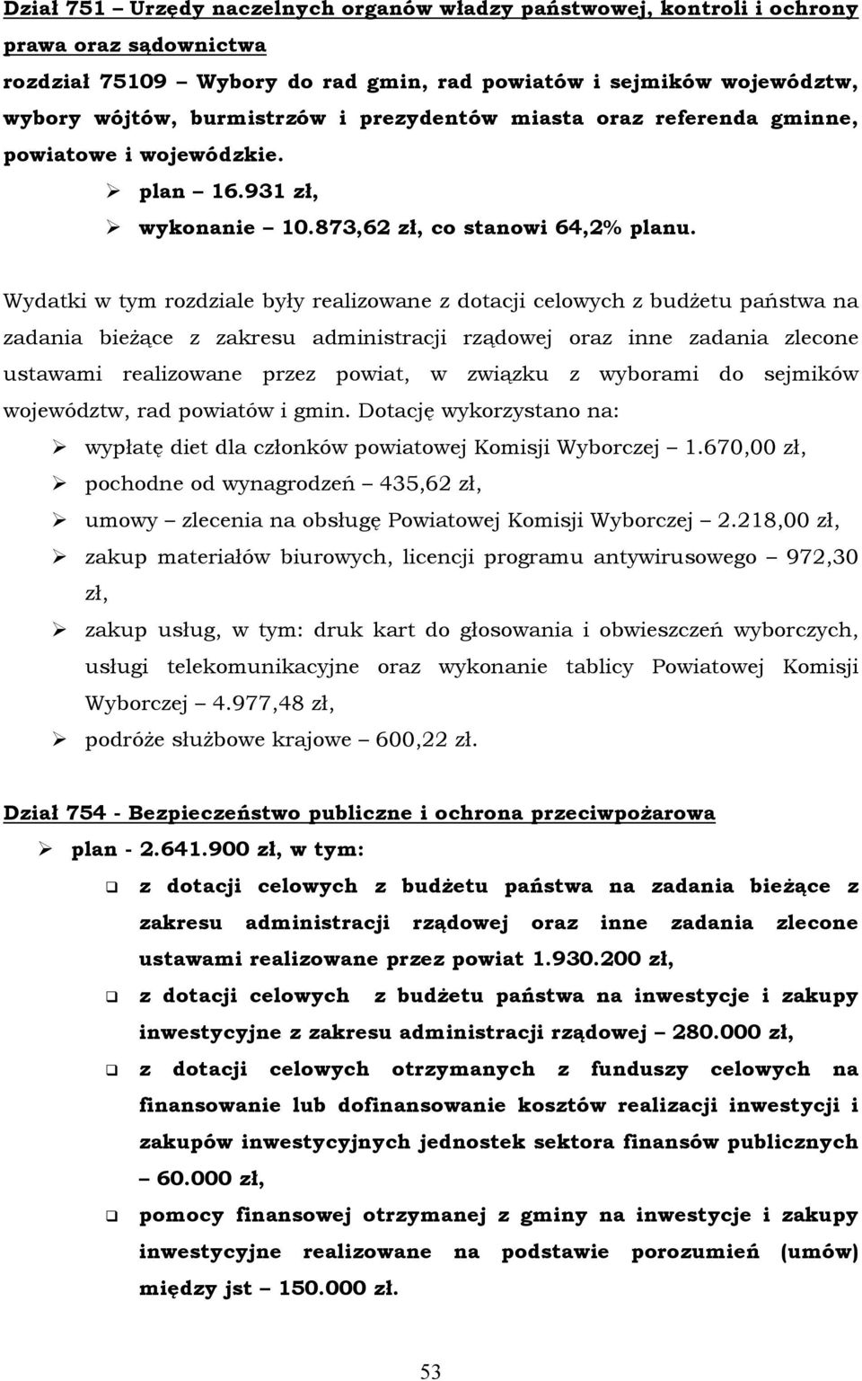 Wydatki w tym rozdziale były realizowane z dotacji celowych z budżetu państwa na zadania bieżące z zakresu administracji rządowej oraz inne zadania zlecone ustawami realizowane przez powiat, w