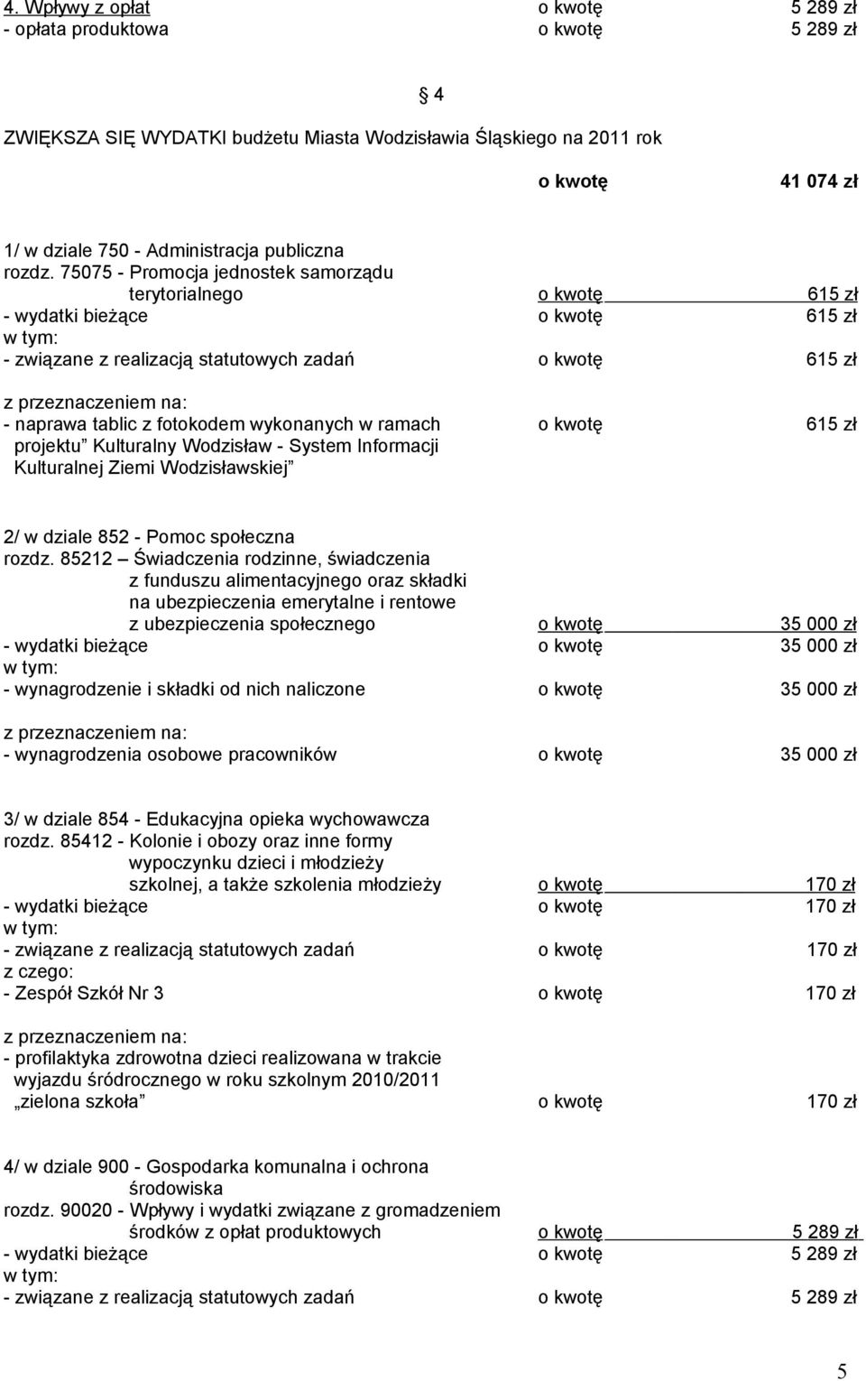 75075 Promocja jednostek samorządu terytorialnego o kwotę 615 zł wydatki bieżące o kwotę 615 zł związane z realizacją statutowych zadań o kwotę 615 zł naprawa tablic z fotokodem wykonanych w ramach o