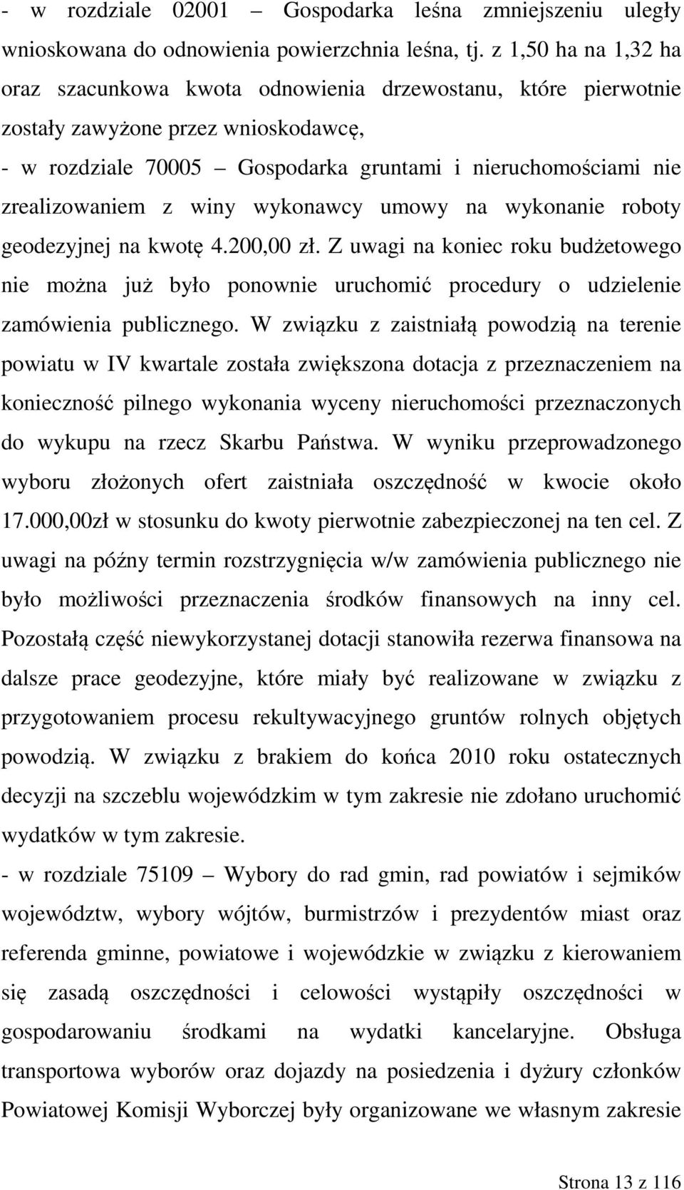 z winy wykonawcy umowy na wykonanie roboty geodezyjnej na kwotę 4.200,00 zł. Z uwagi na koniec roku budżetowego nie można już było ponownie uruchomić procedury o udzielenie zamówienia publicznego.