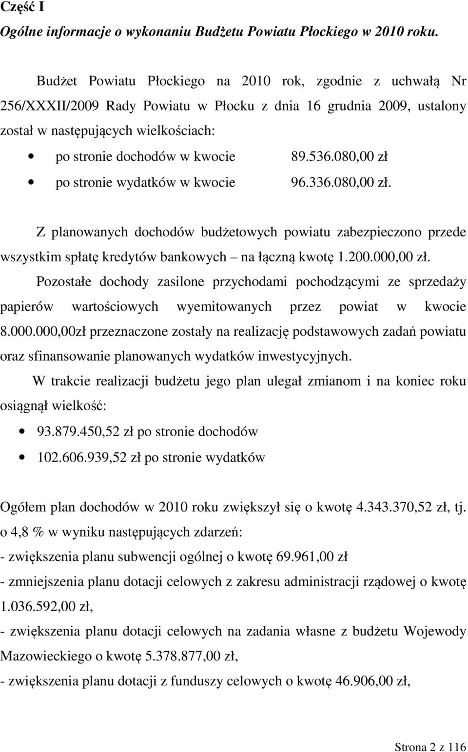 536.080,00 zł po stronie wydatków w kwocie 96.336.080,00 zł. Z planowanych dochodów budżetowych powiatu zabezpieczono przede wszystkim spłatę kredytów bankowych na łączną kwotę 1.200.000,00 zł.