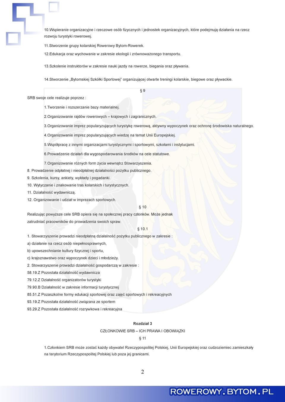 Szkolenie instruktorów w zakresie nauki jazdy na rowerze, biegania oraz pływania. 14.Stworzenie Bytomskiej Szkółki Sportowej organizującej otwarte treningi kolarskie, biegowe oraz pływackie.