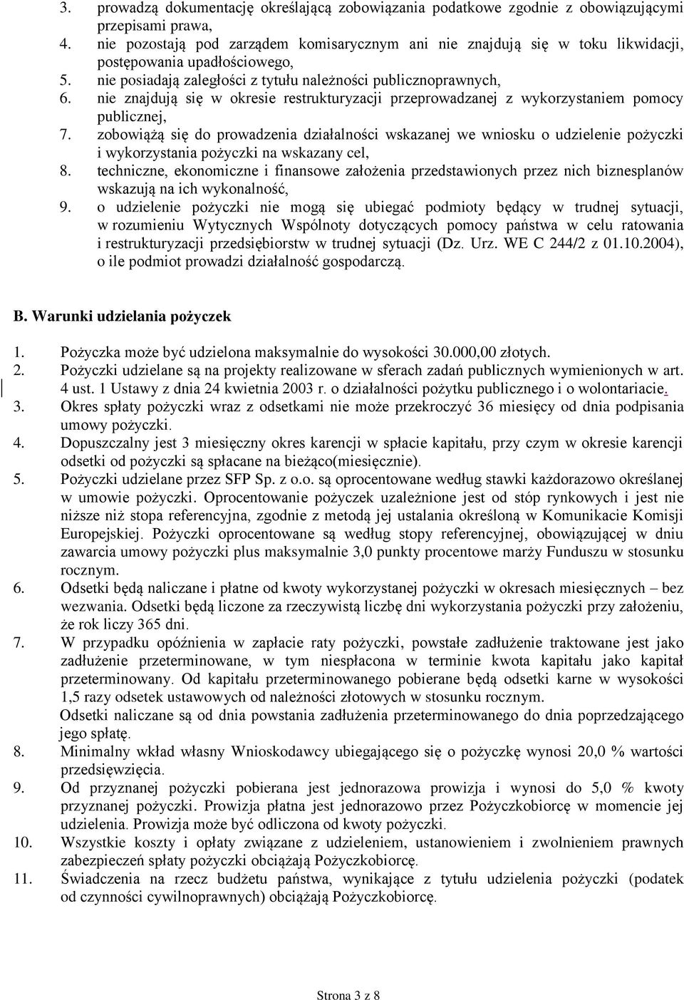 nie znajdują się w okresie restrukturyzacji przeprowadzanej z wykorzystaniem pomocy publicznej, 7.