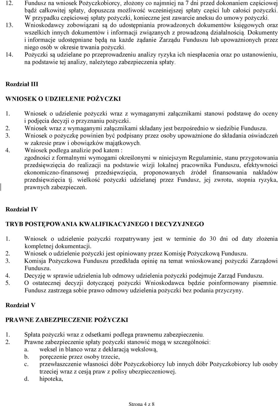 Wnioskodawcy zobowiązani są do udostępniania prowadzonych dokumentów księgowych oraz wszelkich innych dokumentów i informacji związanych z prowadzoną działalnością.