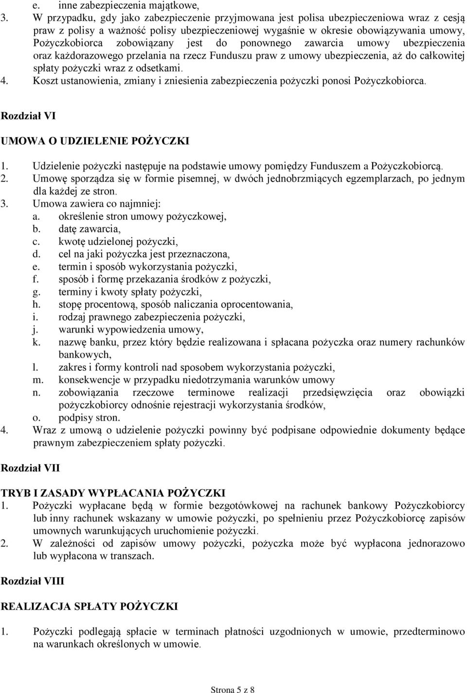 zobowiązany jest do ponownego zawarcia umowy ubezpieczenia oraz każdorazowego przelania na rzecz Funduszu praw z umowy ubezpieczenia, aż do całkowitej spłaty pożyczki wraz z odsetkami. 4.
