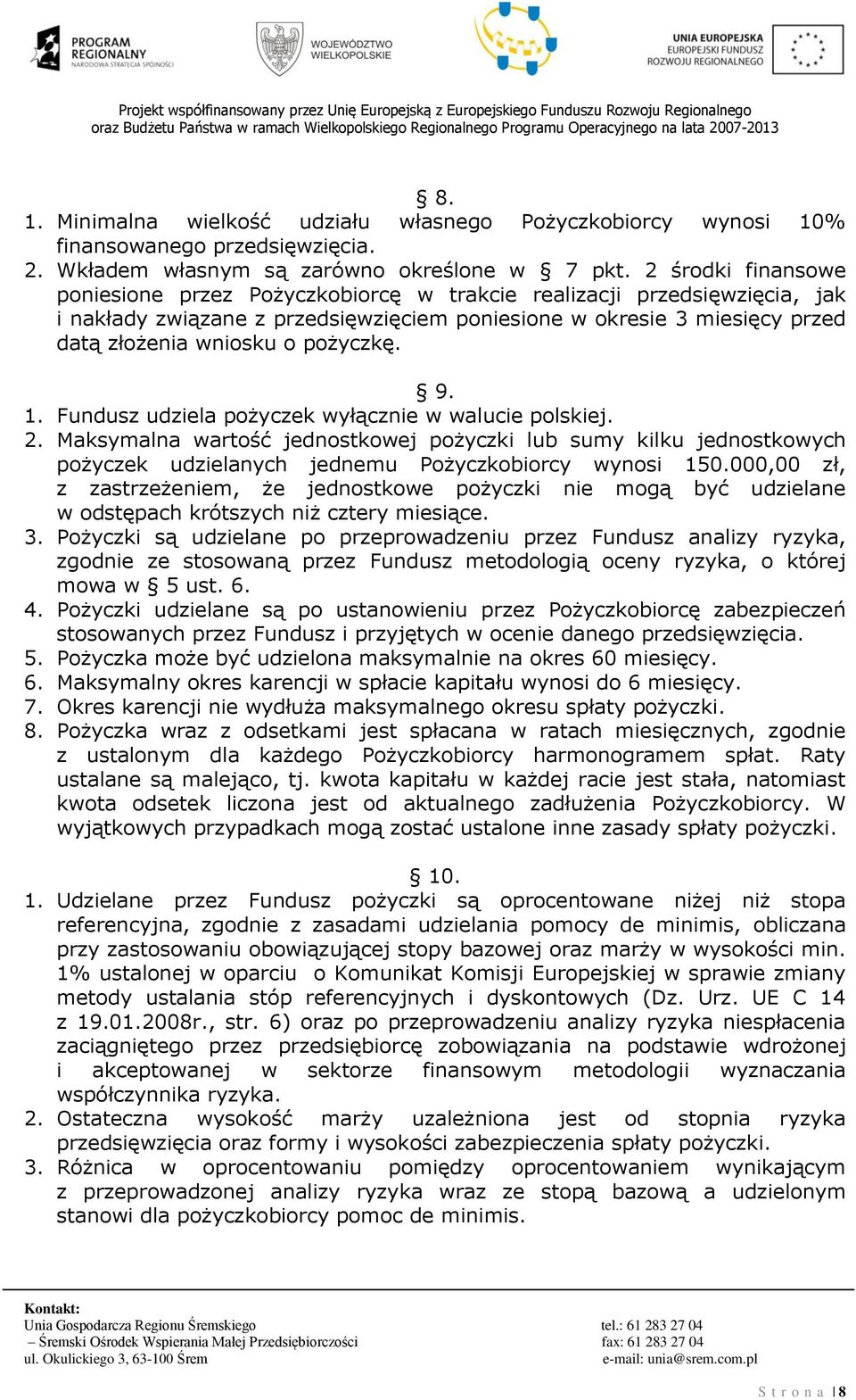 pożyczkę. 9. 1. Fundusz udziela pożyczek wyłącznie w walucie polskiej. 2. Maksymalna wartość jednostkowej pożyczki lub sumy kilku jednostkowych pożyczek udzielanych jednemu Pożyczkobiorcy wynosi 150.