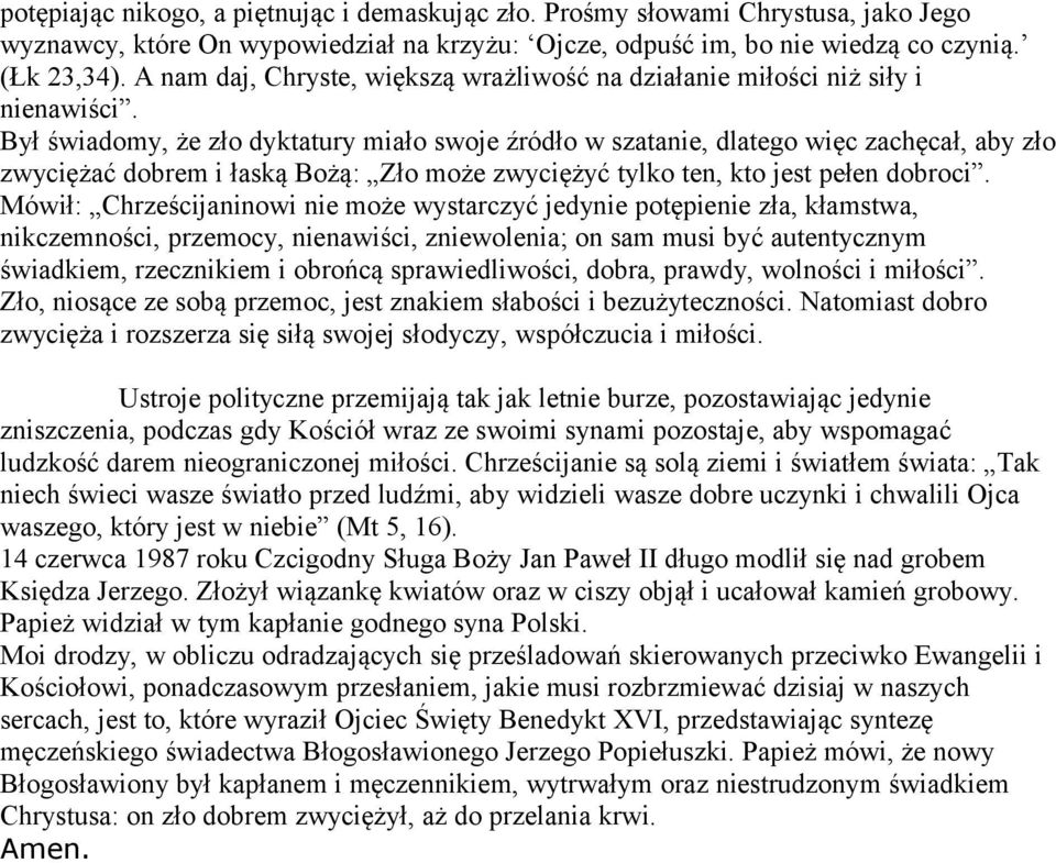 Był świadomy, że zło dyktatury miało swoje źródło w szatanie, dlatego więc zachęcał, aby zło zwyciężać dobrem i łaską Bożą: Zło może zwyciężyć tylko ten, kto jest pełen dobroci.