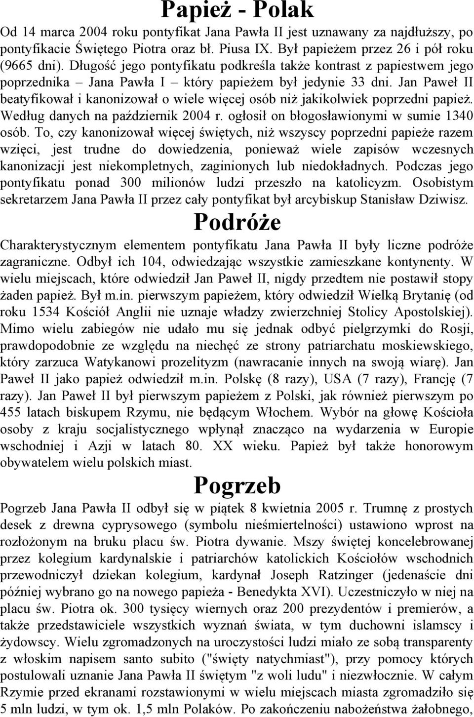 Jan Paweł II beatyfikował i kanonizował o wiele więcej osób niż jakikolwiek poprzedni papież. Według danych na październik 2004 r. ogłosił on błogosławionymi w sumie 1340 osób.