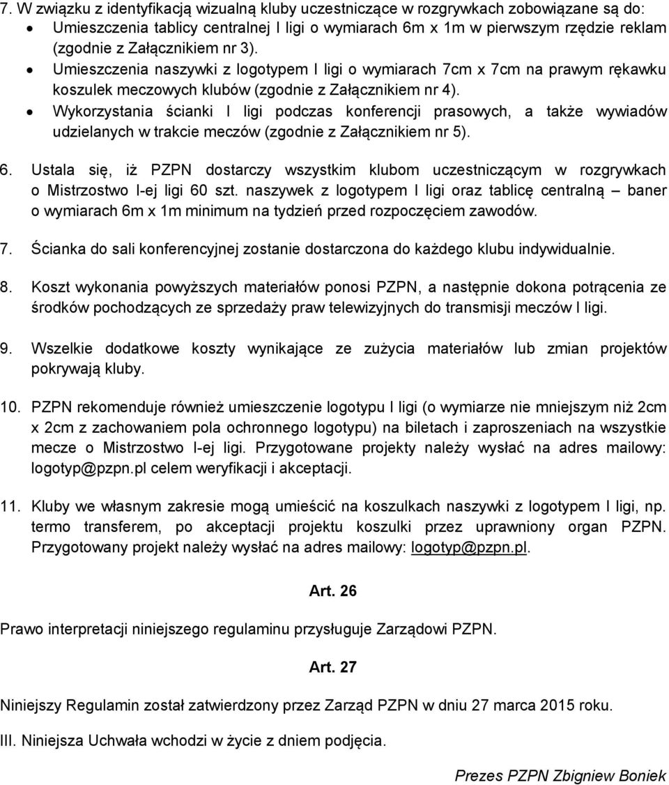 Wykorzystania ścianki I ligi podczas konferencji prasowych, a także wywiadów udzielanych w trakcie meczów (zgodnie z Załącznikiem nr 5). 6.