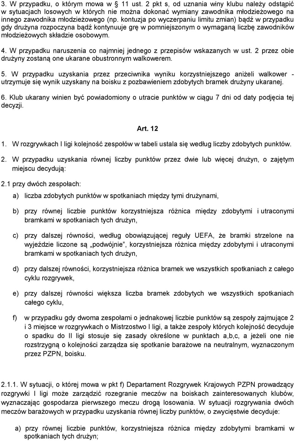 kontuzja po wyczerpaniu limitu zmian) bądź w przypadku gdy drużyna rozpoczyna bądź kontynuuje grę w pomniejszonym o wymaganą liczbę zawodników młodzieżowych składzie osobowym. 4.