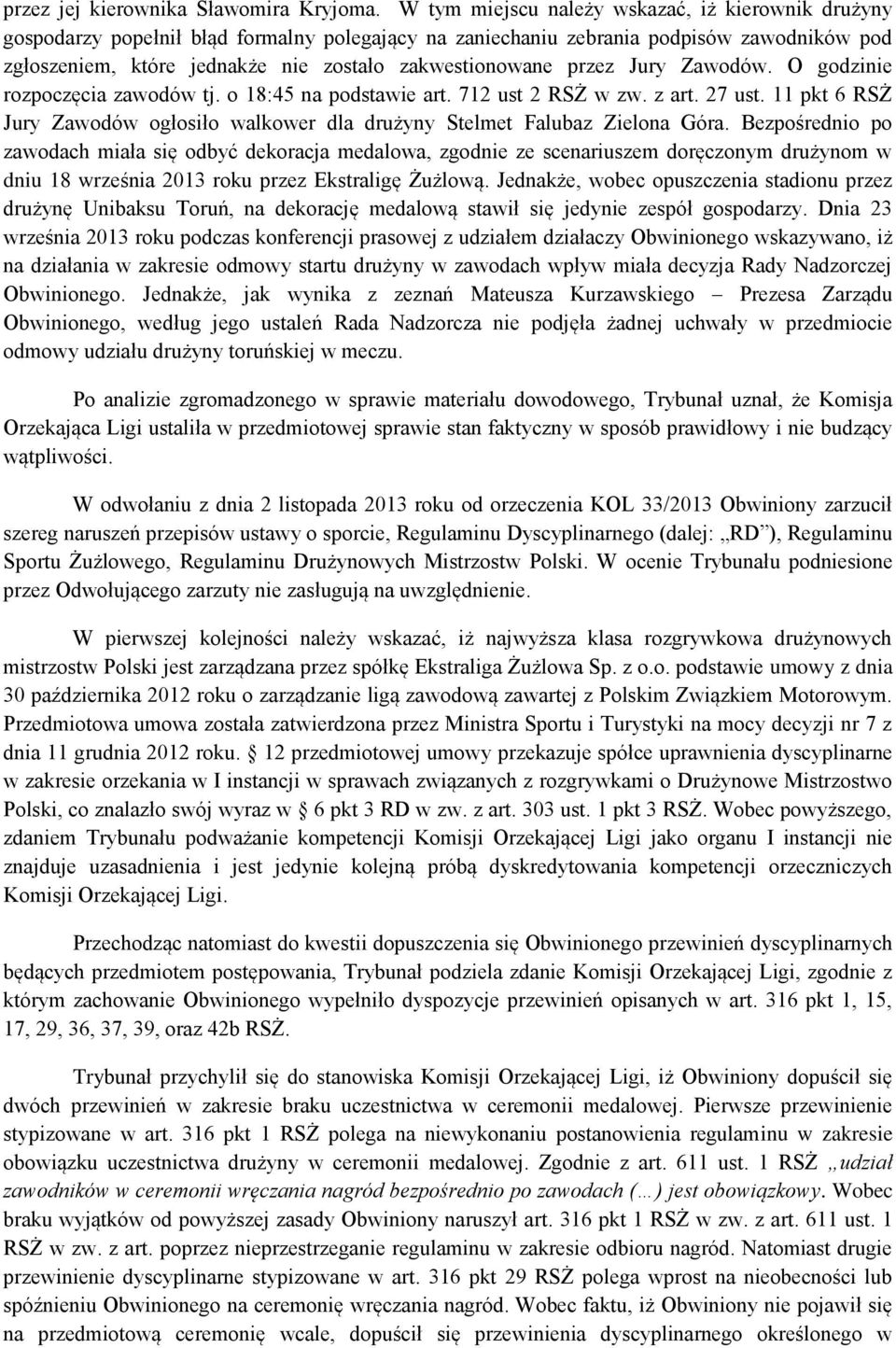 przez Jury Zawodów. O godzinie rozpoczęcia zawodów tj. o 18:45 na podstawie art. 712 ust 2 RSŻ w zw. z art. 27 ust.