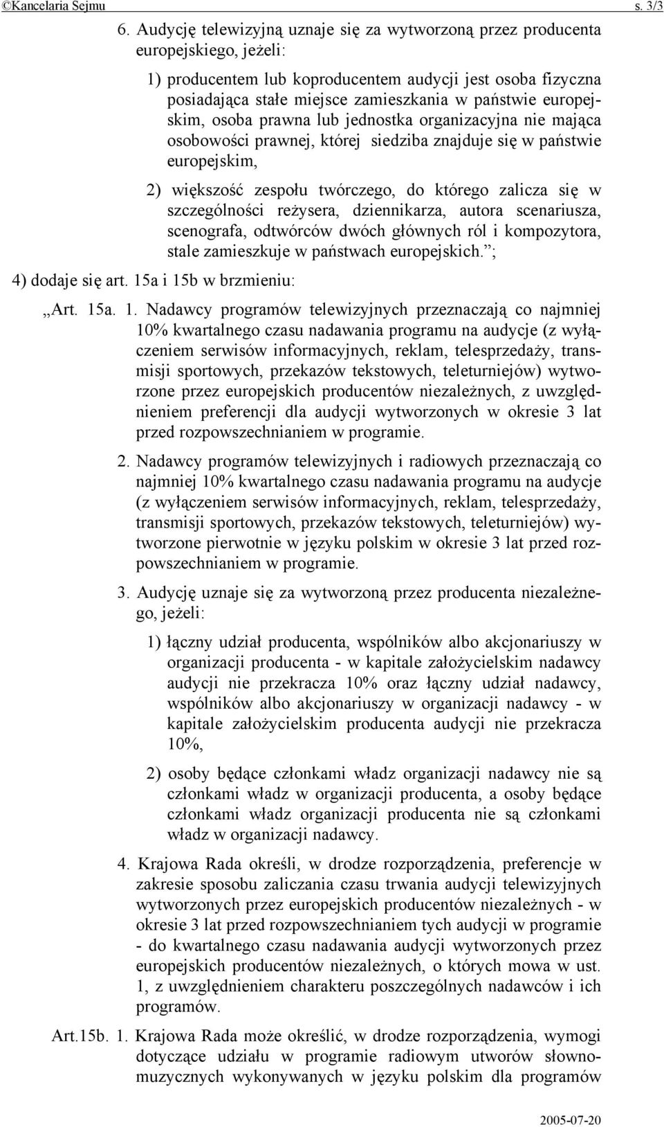 europejskim, osoba prawna lub jednostka organizacyjna nie mająca osobowości prawnej, której siedziba znajduje się w państwie europejskim, 2) większość zespołu twórczego, do którego zalicza się w