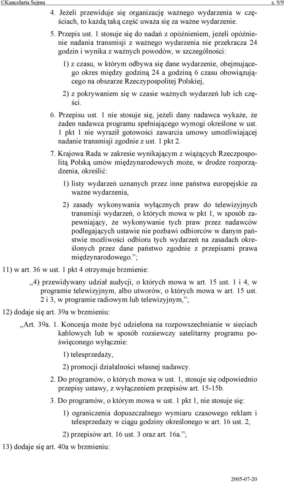 dane wydarzenie, obejmującego okres między godziną 24 a godziną 6 czasu obowiązującego na obszarze Rzeczypospolitej Polskiej, 2) z pokrywaniem się w czasie ważnych wydarzeń lub ich części. 6. Przepisu ust.