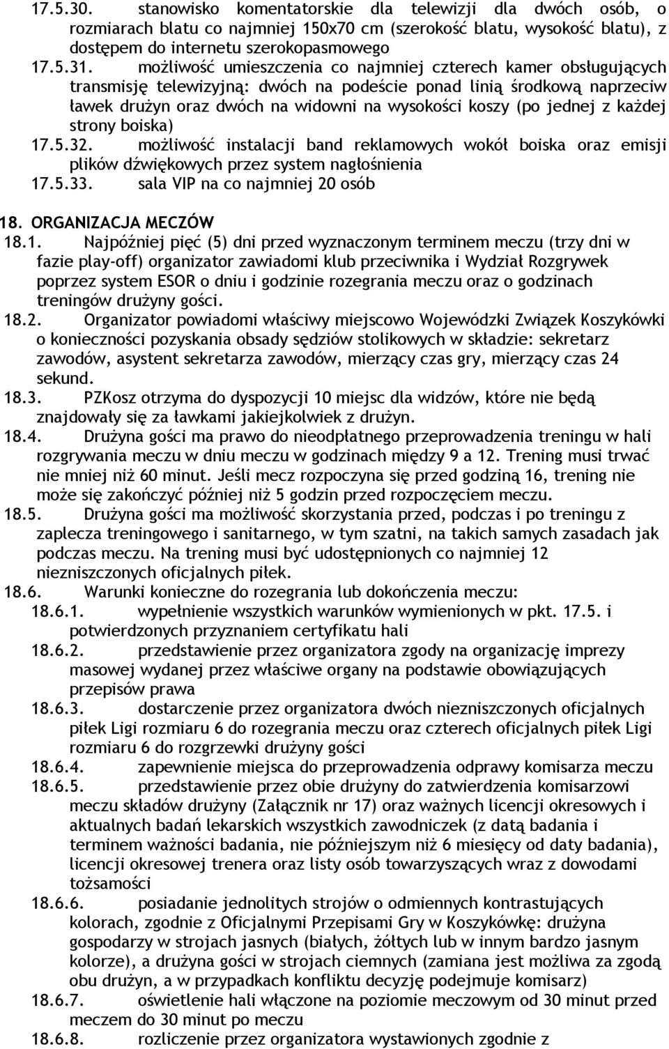 jednej z każdej strony boiska) 17.5.32. możliwość instalacji band reklamowych wokół boiska oraz emisji plików dźwiękowych przez system nagłośnienia 17.5.33. sala VIP na co najmniej 20 osób 18.