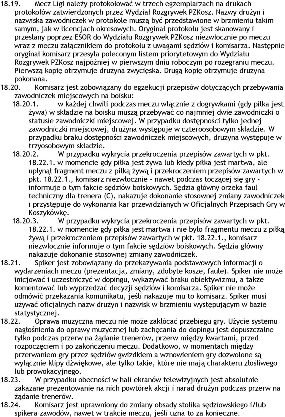 Oryginał protokołu jest skanowany i przesłany poprzez ESOR do Wydziału Rozgrywek PZKosz niezwłocznie po meczu wraz z meczu załącznikiem do protokołu z uwagami sędziów i komisarza.