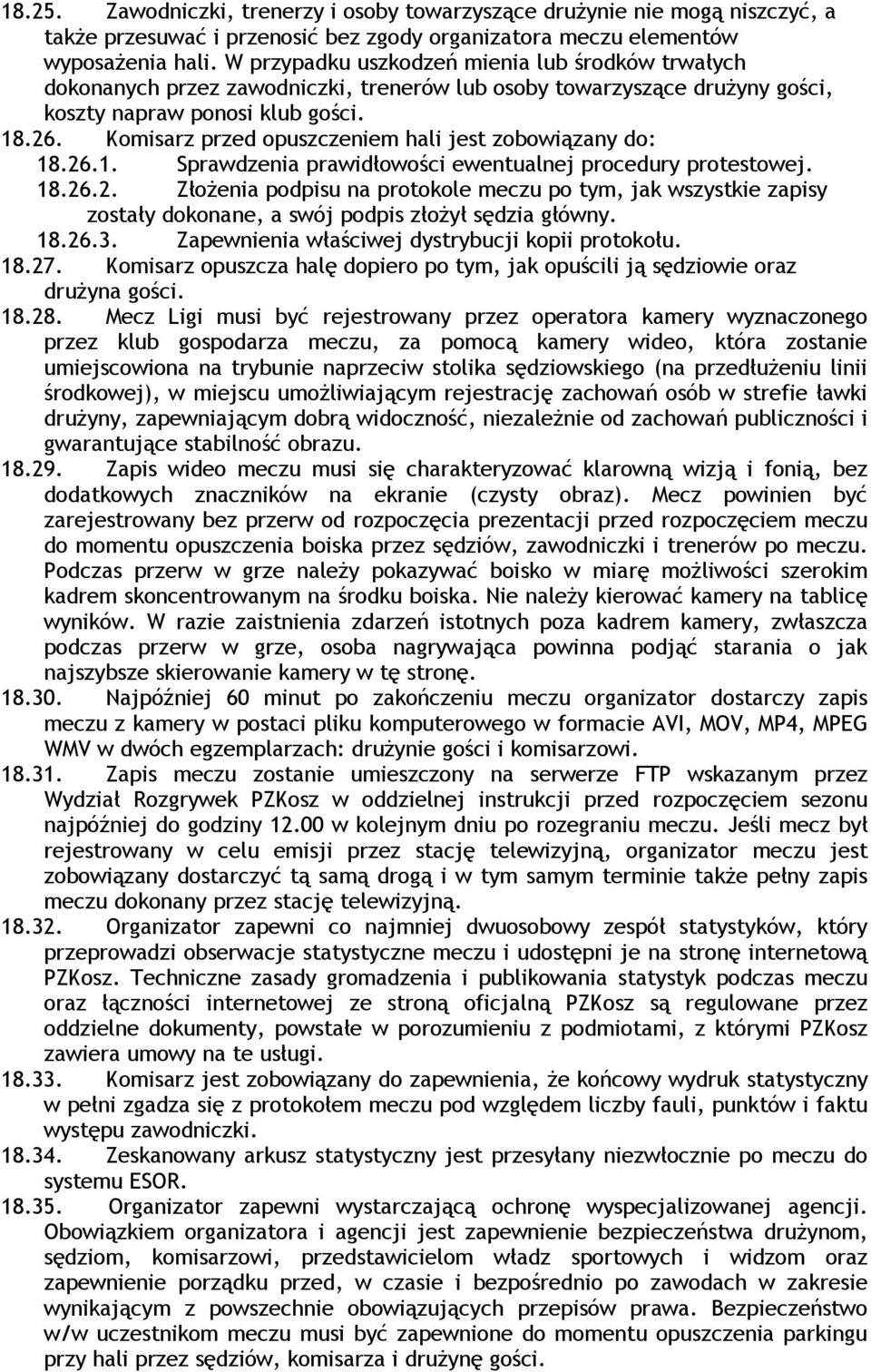 Komisarz przed opuszczeniem hali jest zobowiązany do: 18.26.1. Sprawdzenia prawidłowości ewentualnej procedury protestowej. 18.26.2. Złożenia podpisu na protokole meczu po tym, jak wszystkie zapisy zostały dokonane, a swój podpis złożył sędzia główny.