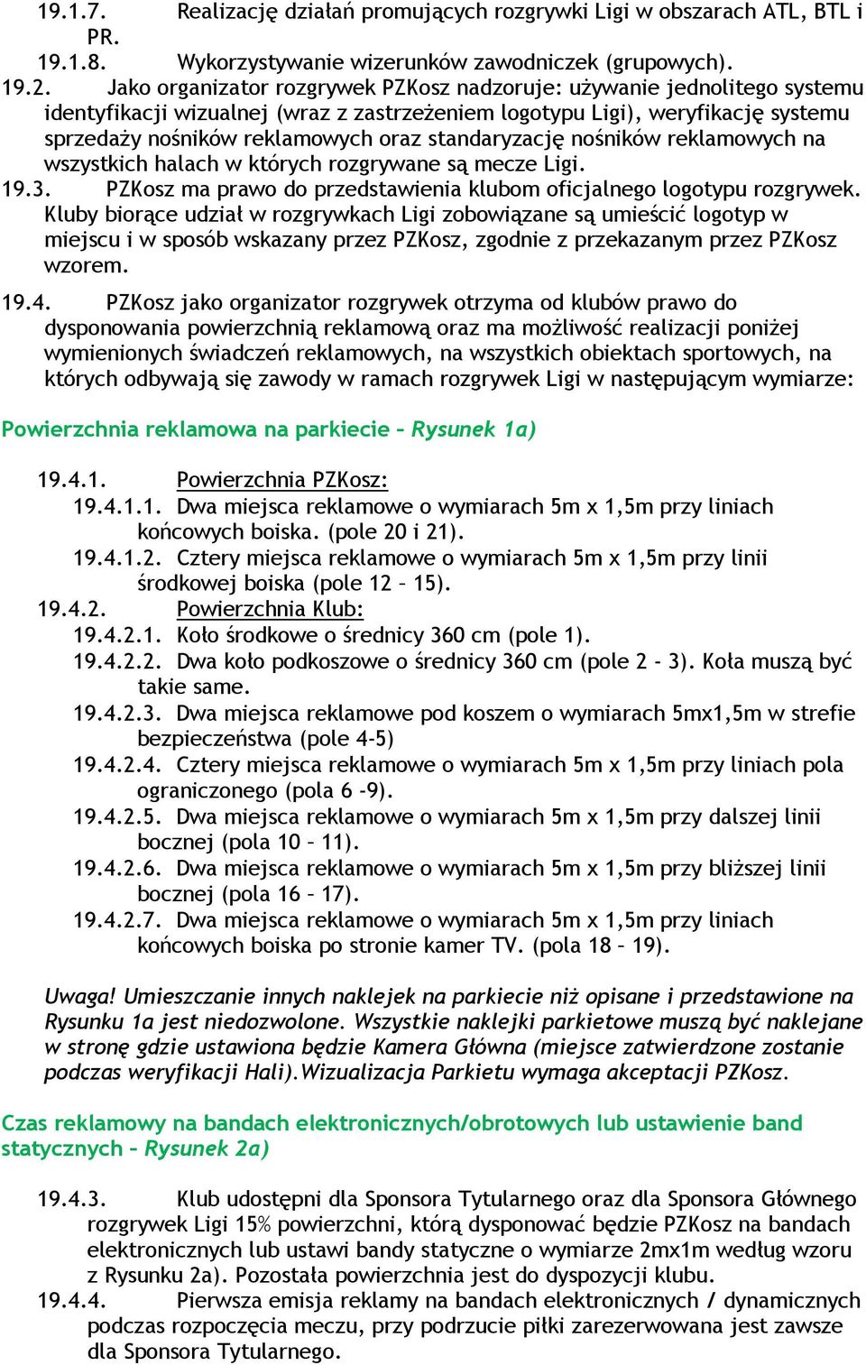 standaryzację nośników reklamowych na wszystkich halach w których rozgrywane są mecze Ligi. 19.3. PZKosz ma prawo do przedstawienia klubom oficjalnego logotypu rozgrywek.