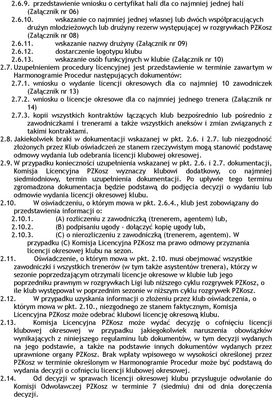 wskazanie nazwy drużyny (Załącznik nr 09) 2.6.12. dostarczenie logotypu klubu 2.6.13. wskazanie osób funkcyjnych w klubie (Załącznik nr 10) 2.7.