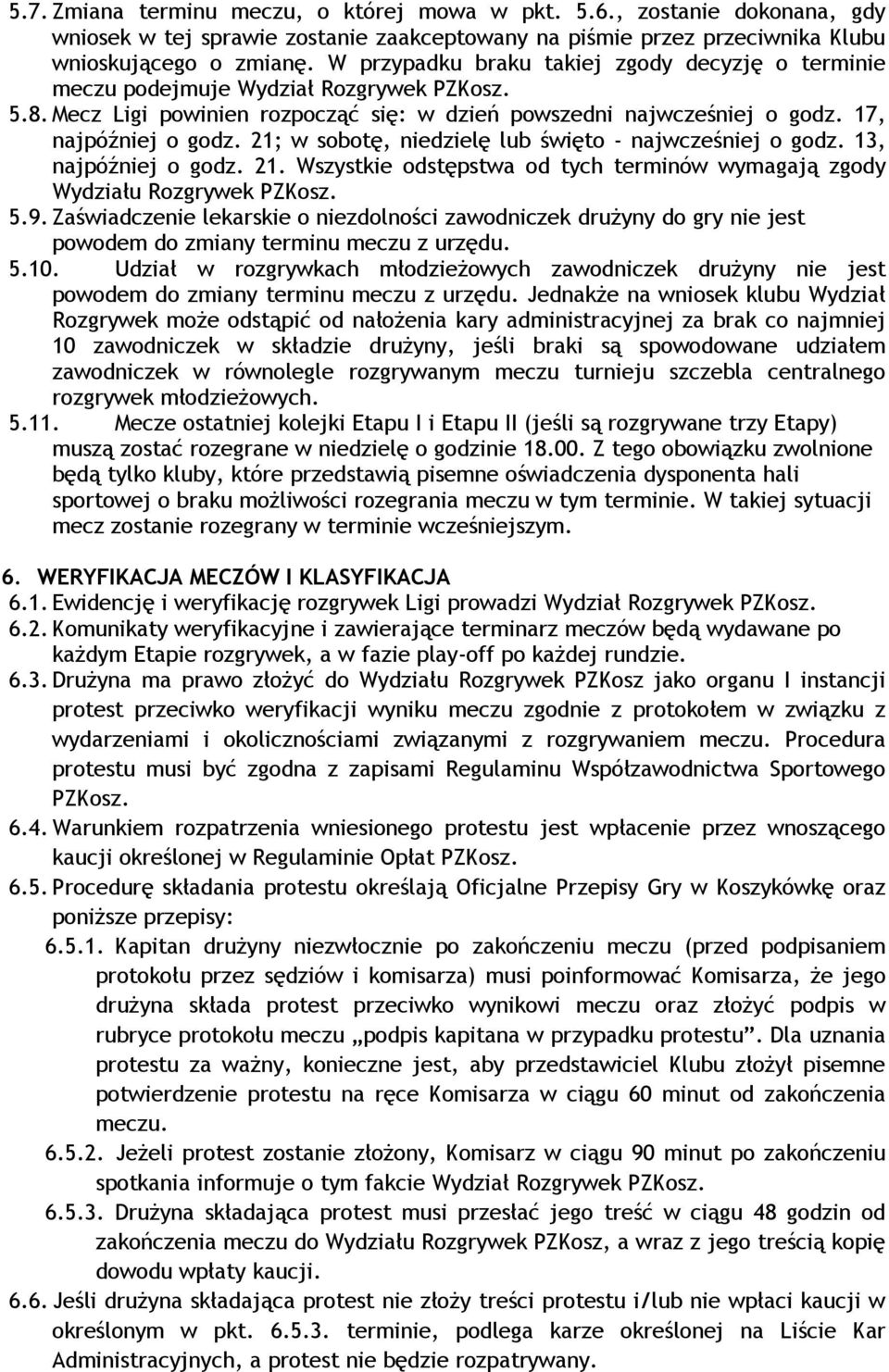 21; w sobotę, niedzielę lub święto - najwcześniej o godz. 13, najpóźniej o godz. 21. Wszystkie odstępstwa od tych terminów wymagają zgody Wydziału Rozgrywek PZKosz. 5.9.