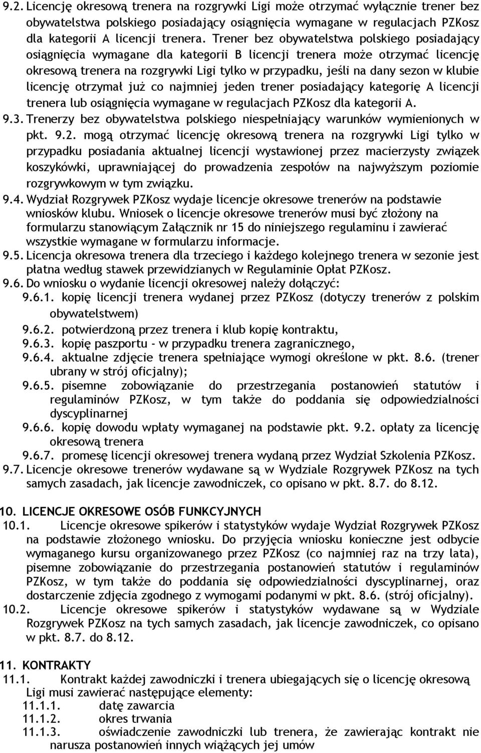 klubie licencję otrzymał już co najmniej jeden trener posiadający kategorię A licencji trenera lub osiągnięcia wymagane w regulacjach PZKosz dla kategorii A. 9.3.