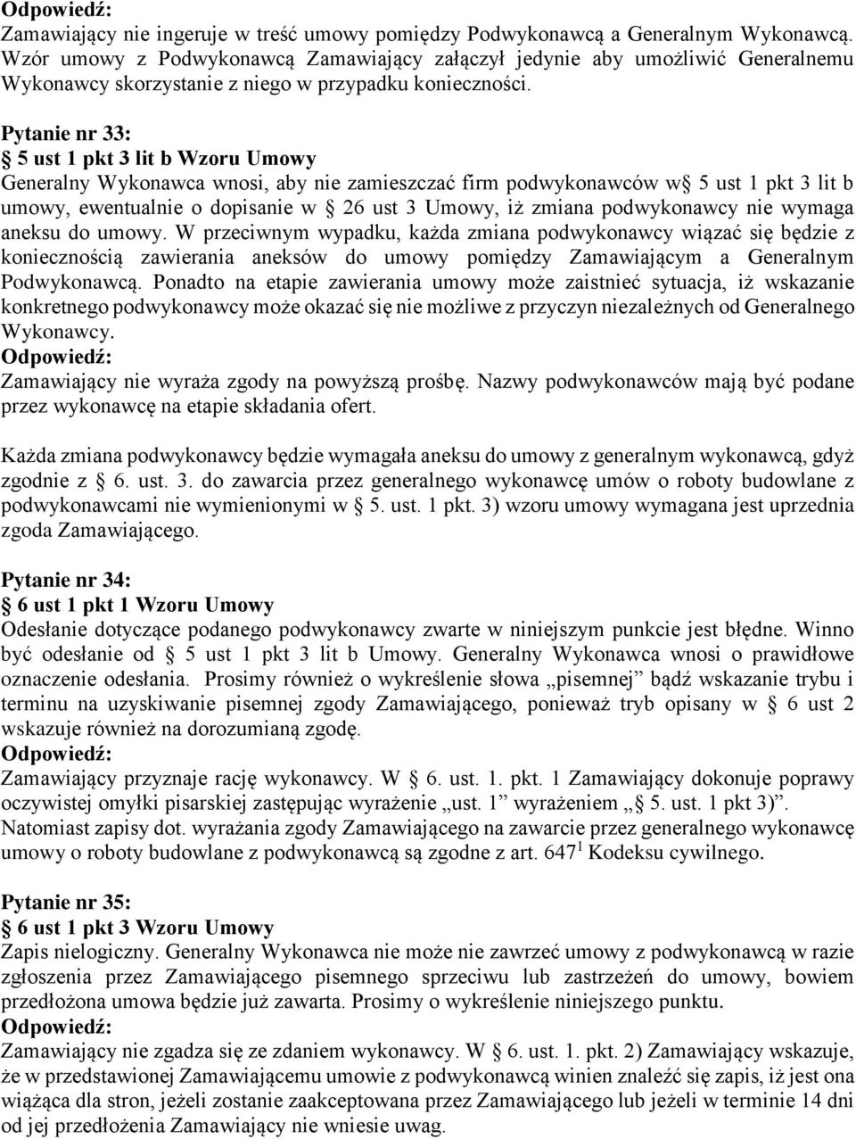 Pytanie nr 33: 5 ust 1 pkt 3 lit b Wzoru Umowy Generalny Wykonawca wnosi, aby nie zamieszczać firm podwykonawców w 5 ust 1 pkt 3 lit b umowy, ewentualnie o dopisanie w 26 ust 3 Umowy, iż zmiana