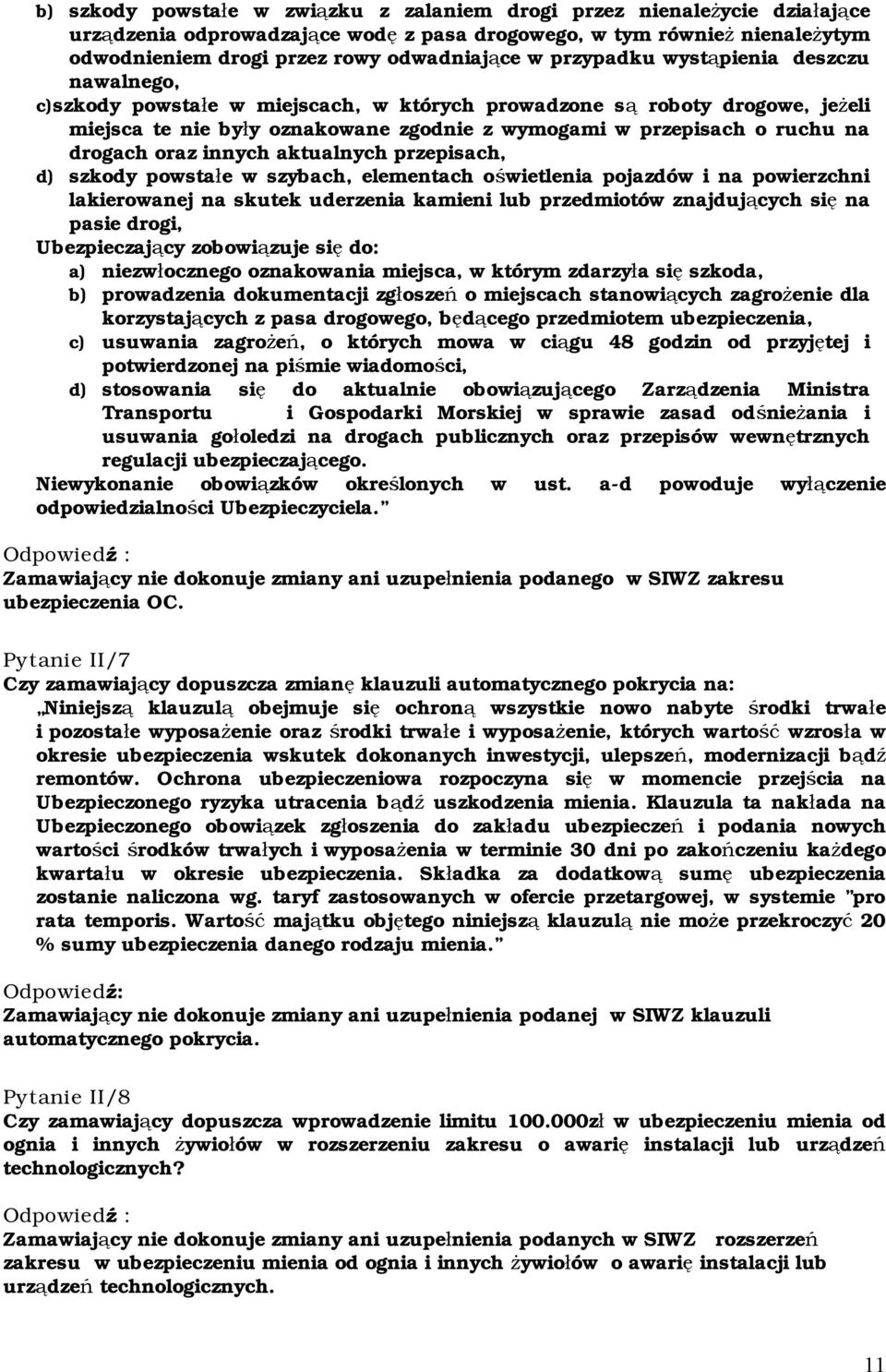 drogach oraz innych aktualnych przepisach, d) szkody powstałe w szybach, elementach oświetlenia pojazdów i na powierzchni lakierowanej na skutek uderzenia kamieni lub przedmiotów znajdujących się na