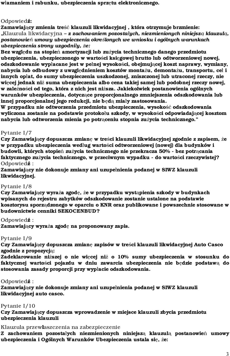 określonych we wniosku i ogólnych warunkach ubezpieczenia strony uzgodniły, że: Bez względu na stopień amortyzacji lub zużycia technicznego danego przedmiotu ubezpieczenia, ubezpieczonego w wartości