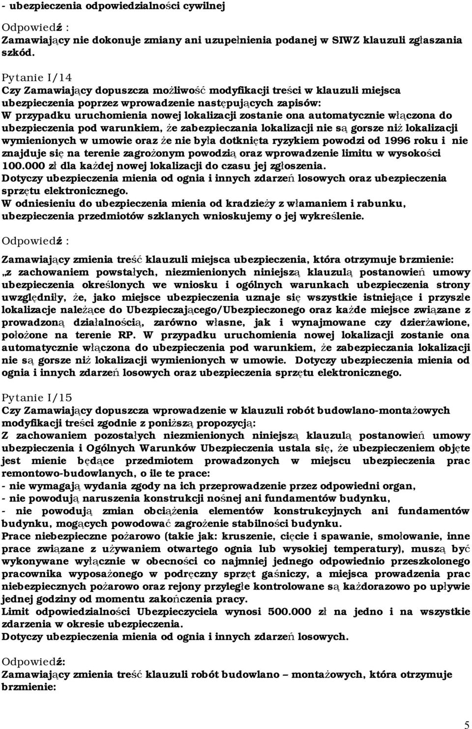 ona automatycznie włączona do ubezpieczenia pod warunkiem, że zabezpieczania lokalizacji nie są gorsze niż lokalizacji wymienionych w umowie oraz że nie była dotknięta ryzykiem powodzi od 1996 roku i