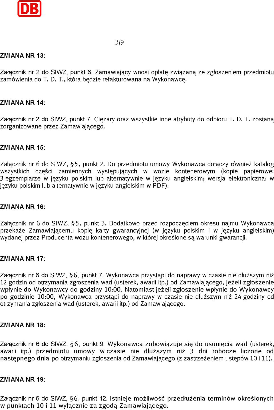 Do przedmiotu umowy Wykonawca dołączy również katalog wszystkich części zamiennych występujących w wozie kontenerowym (kopie papierowe: 3 egzemplarze w języku polskim lub alternatywnie w języku
