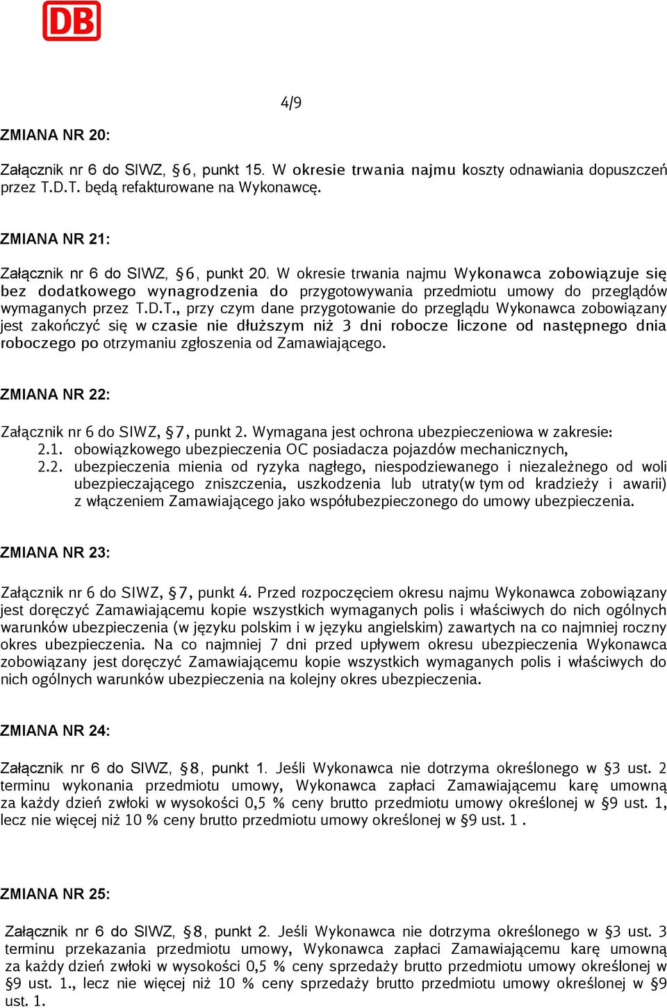 D.T., przy czym dane przygotowanie do przeglądu Wykonawca zobowiązany jest zakończyć się w czasie nie dłuższym niż 3 dni robocze liczone od następnego dnia roboczego po otrzymaniu zgłoszenia od