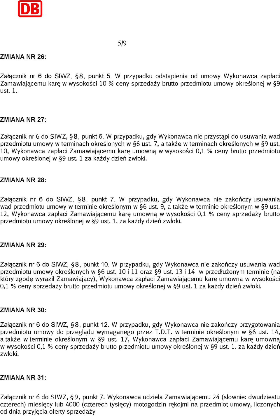 7, a także w terminach określonych w 9 ust. 10, Wykonawca zapłaci Zamawiającemu karę umowną w wysokości 0,1 % ceny brutto przedmiotu umowy określonej w 9 ust. 1 za każdy dzień zwłoki.