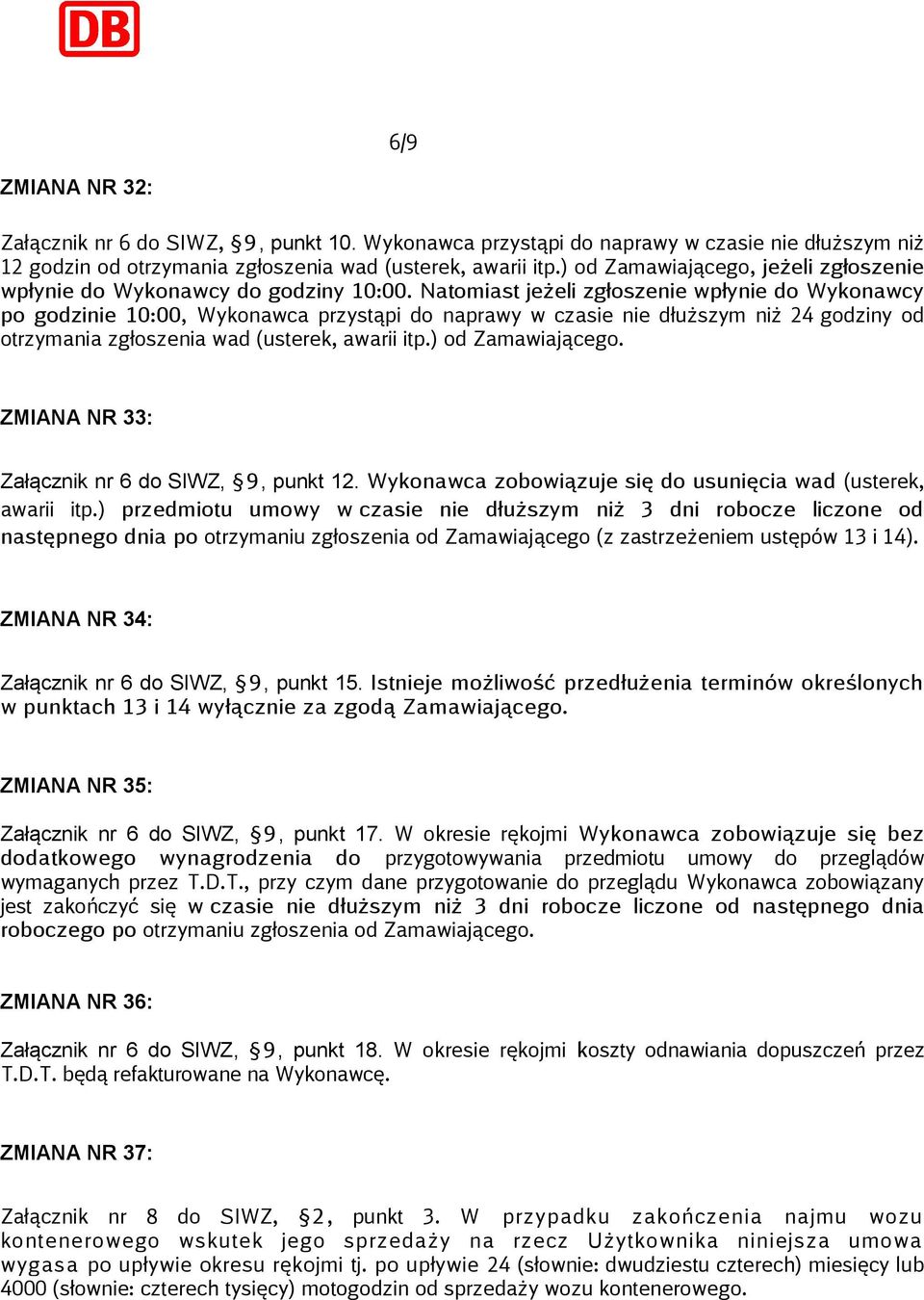 Natomiast jeżeli zgłoszenie wpłynie do Wykonawcy po godzinie 10:00, Wykonawca przystąpi do naprawy w czasie nie dłuższym niż 24 godziny od otrzymania zgłoszenia wad (usterek, awarii itp.