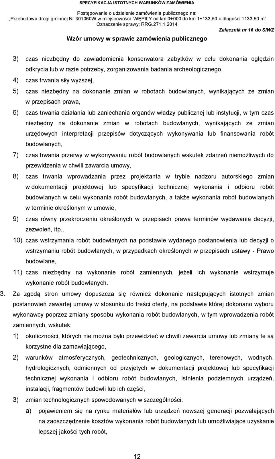 na dokonanie zmian w robotach budowlanych, wynikających ze zmian urzędowych interpretacji przepisów dotyczących wykonywania lub finansowania robót budowlanych, 7) czas trwania przerwy w wykonywaniu