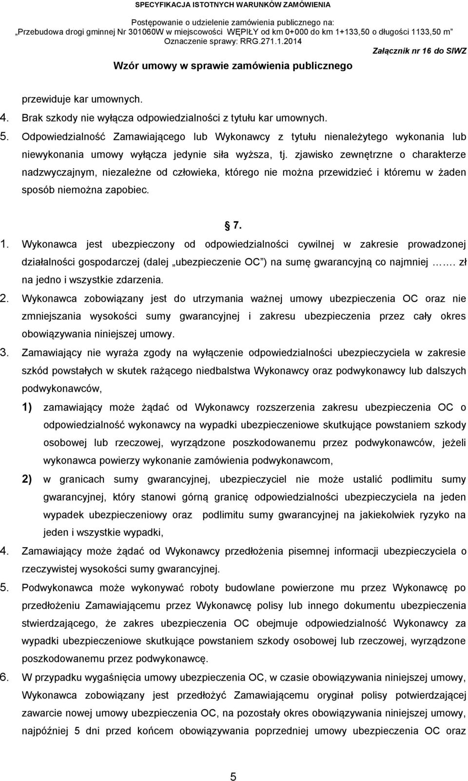 zjawisko zewnętrzne o charakterze nadzwyczajnym, niezależne od człowieka, którego nie można przewidzieć i któremu w żaden sposób niemożna zapobiec. 7. 1.