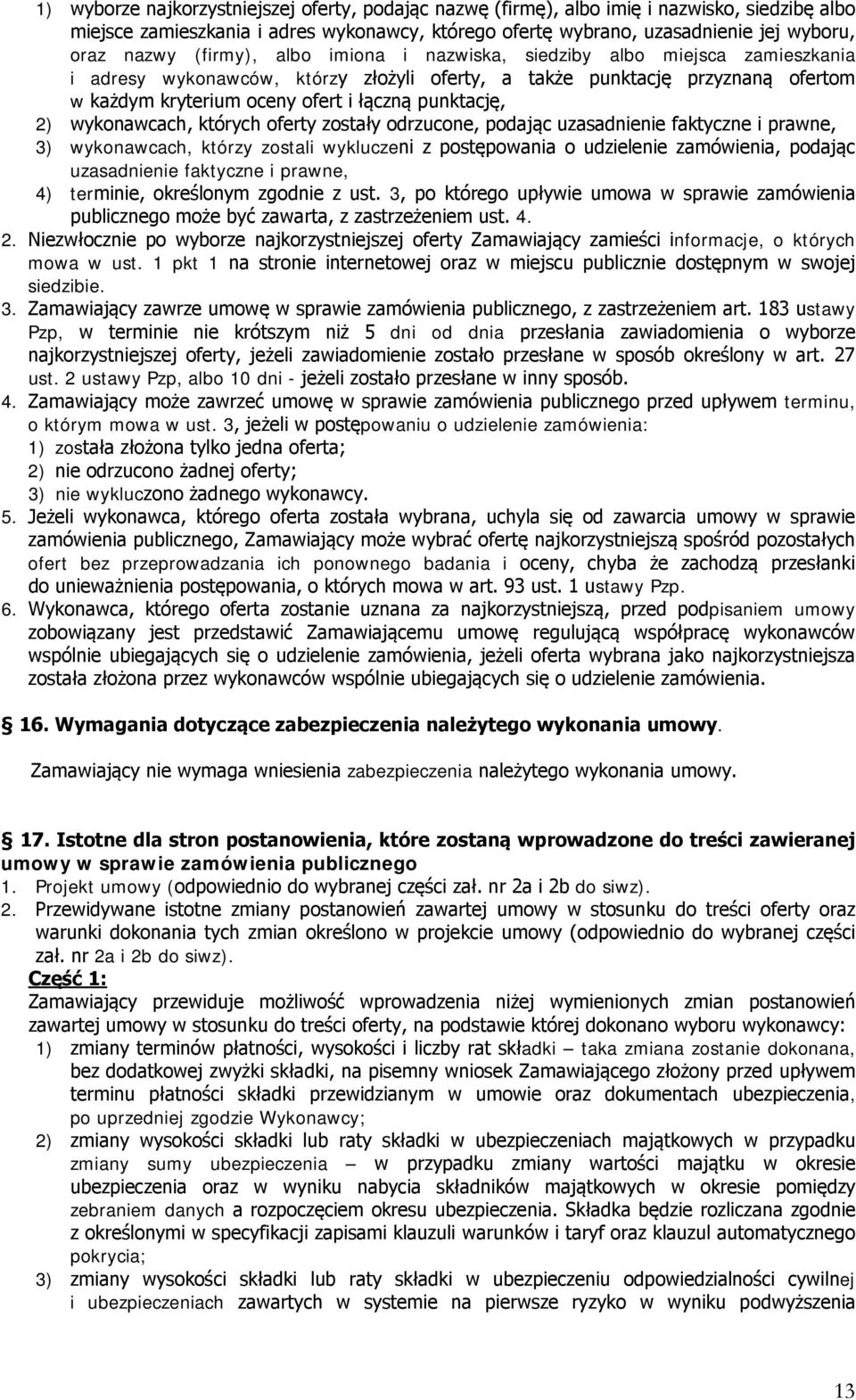 2) wykonawcach, których oferty zostały odrzucone, podając uzasadnienie faktyczne i prawne, 3) wykonawcach, którzy zostali wykluczeni z postępowania o udzielenie zamówienia, podając uzasadnienie