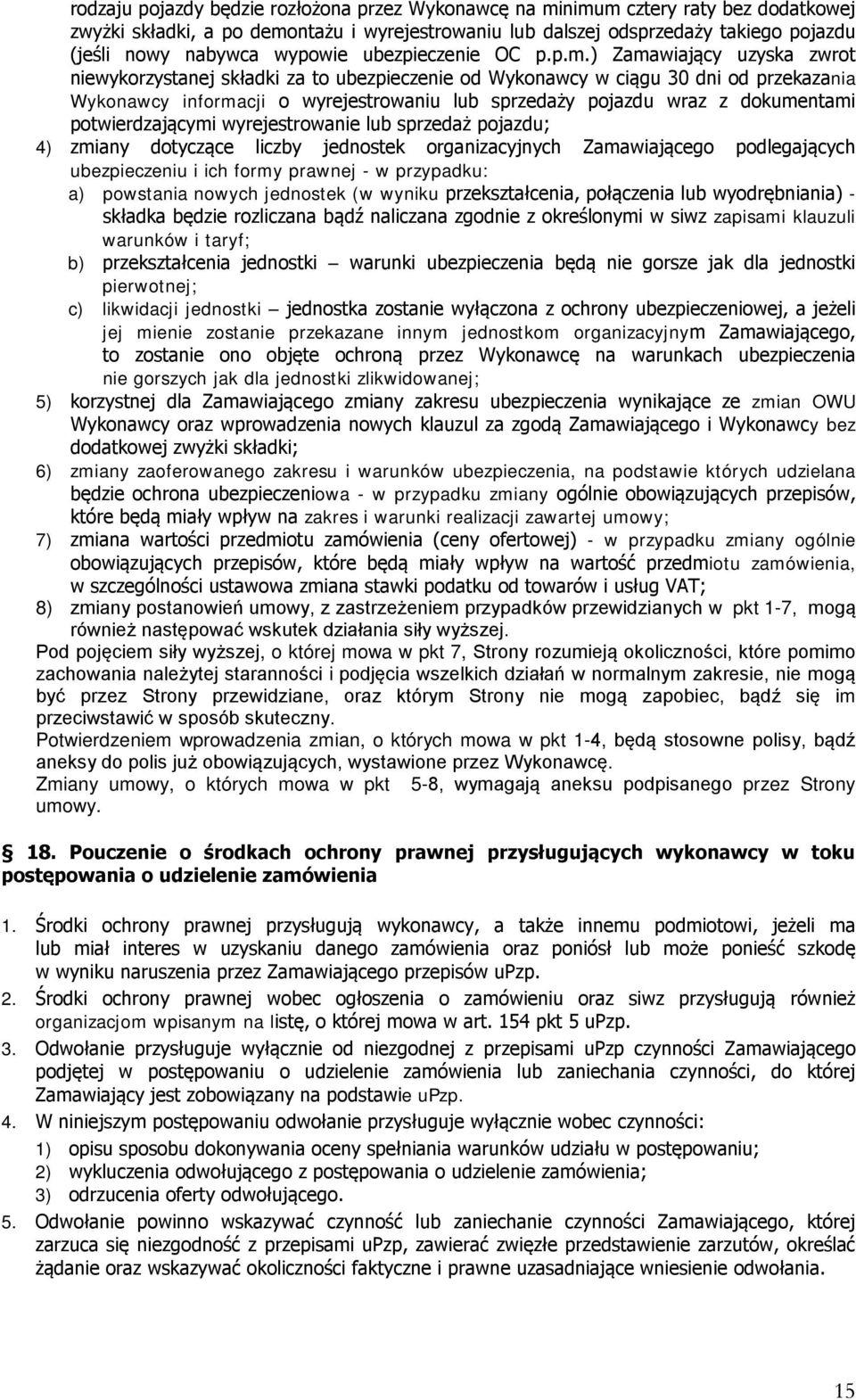 ) Zamawiający uzyska zwrot niewykorzystanej składki za to ubezpieczenie od Wykonawcy w ciągu 30 dni od przekazania Wykonawcy informacji o wyrejestrowaniu lub sprzedaży pojazdu wraz z dokumentami