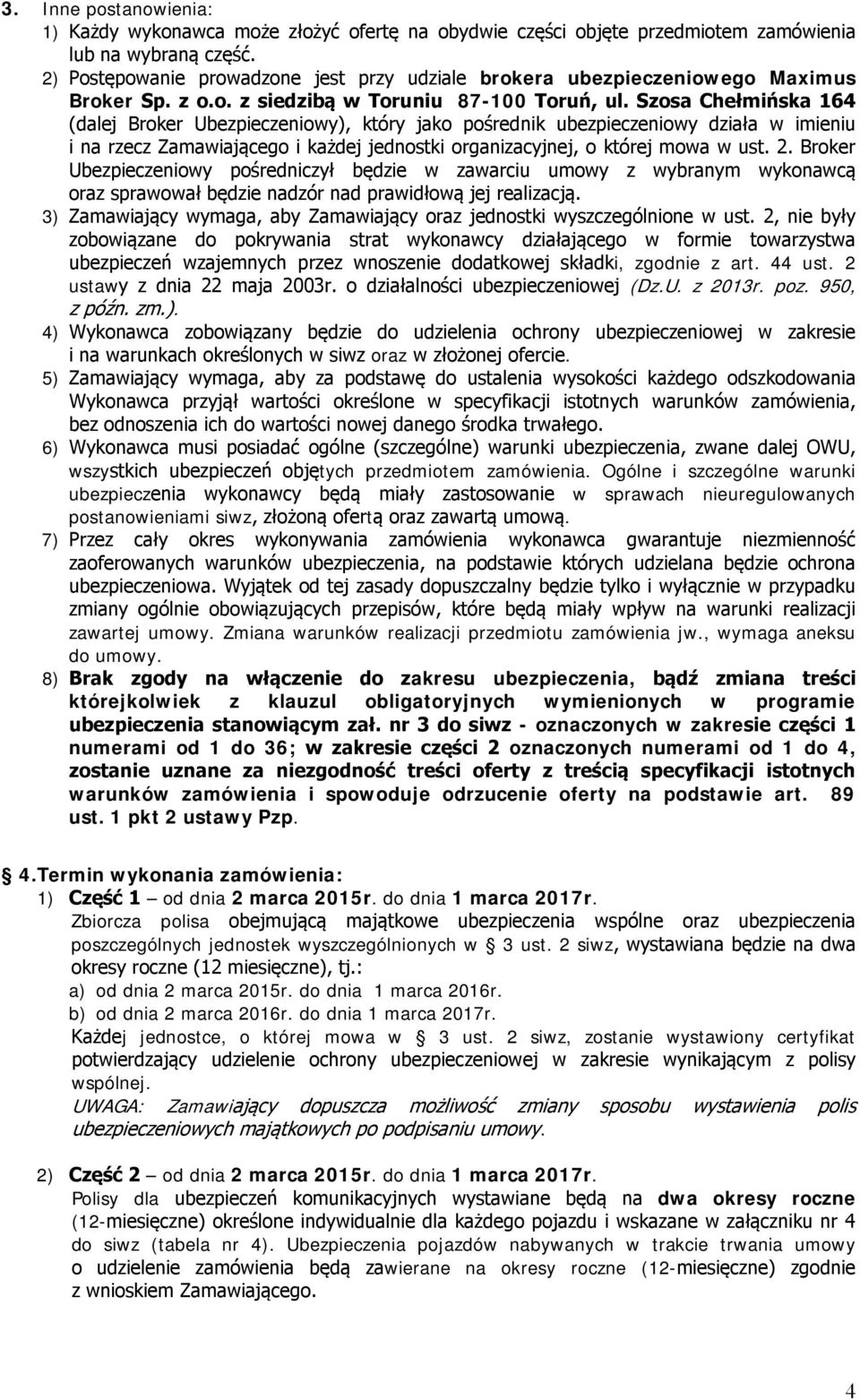 Szosa Chełmińska 164 (dalej Broker Ubezpieczeniowy), który jako pośrednik ubezpieczeniowy działa w imieniu i na rzecz Zamawiającego i każdej jednostki organizacyjnej, o której mowa w ust. 2.