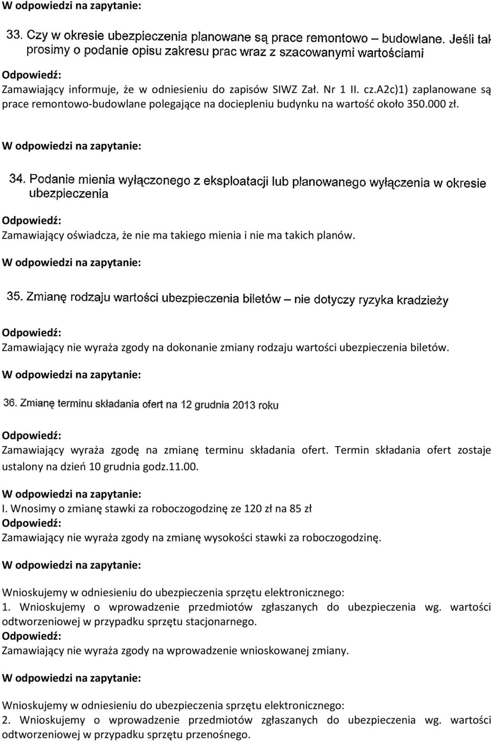 Zamawiający wyraża zgodę na zmianę terminu składania ofert. Termin składania ofert zostaje ustalony na dzień 10 grudnia godz.11.00. I.