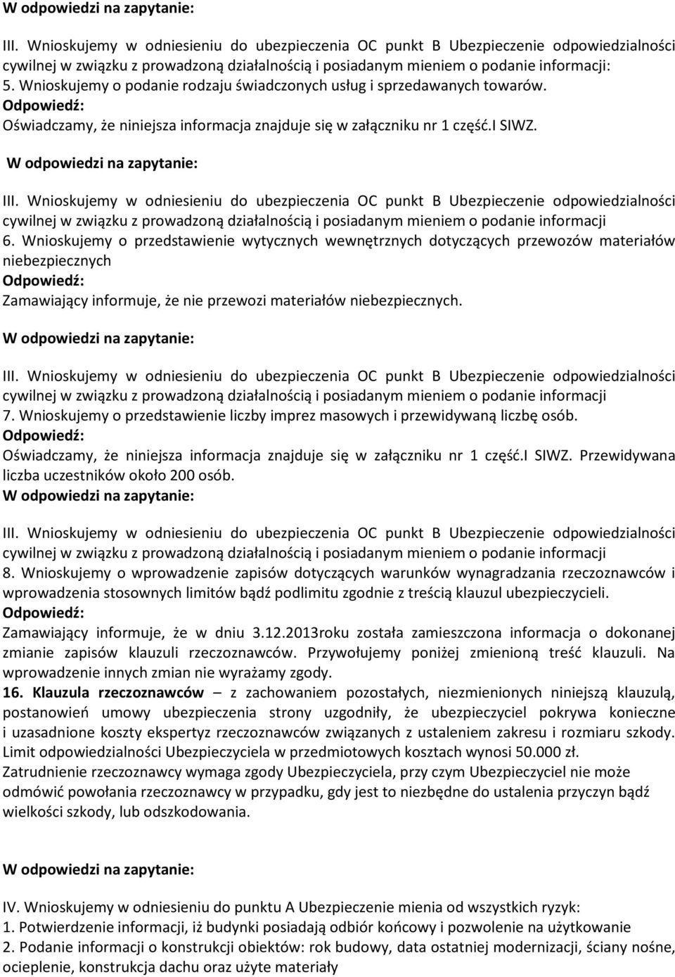 Wnioskujemy w odniesieniu do ubezpieczenia OC punkt B Ubezpieczenie odpowiedzialności cywilnej w związku z prowadzoną działalnością i posiadanym mieniem o podanie informacji 6.