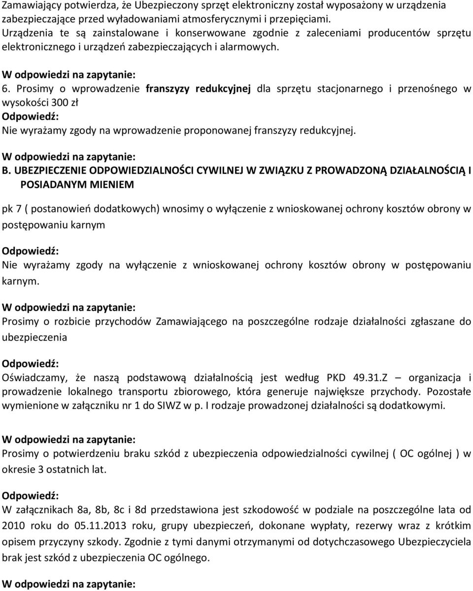 Prosimy o wprowadzenie franszyzy redukcyjnej dla sprzętu stacjonarnego i przenośnego w wysokości 300 zł Nie wyrażamy zgody na wprowadzenie proponowanej franszyzy redukcyjnej. B.