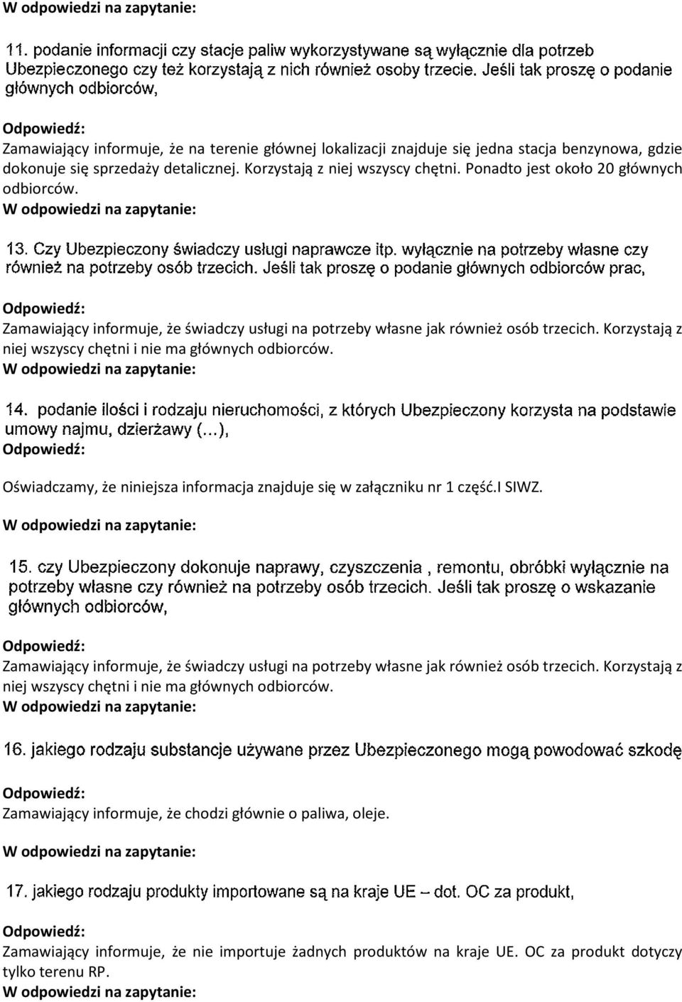 Oświadczamy, że niniejsza informacja znajduje się w załączniku nr 1 część.i SIWZ. Zamawiający informuje, że świadczy usługi na potrzeby własne jak również osób trzecich.