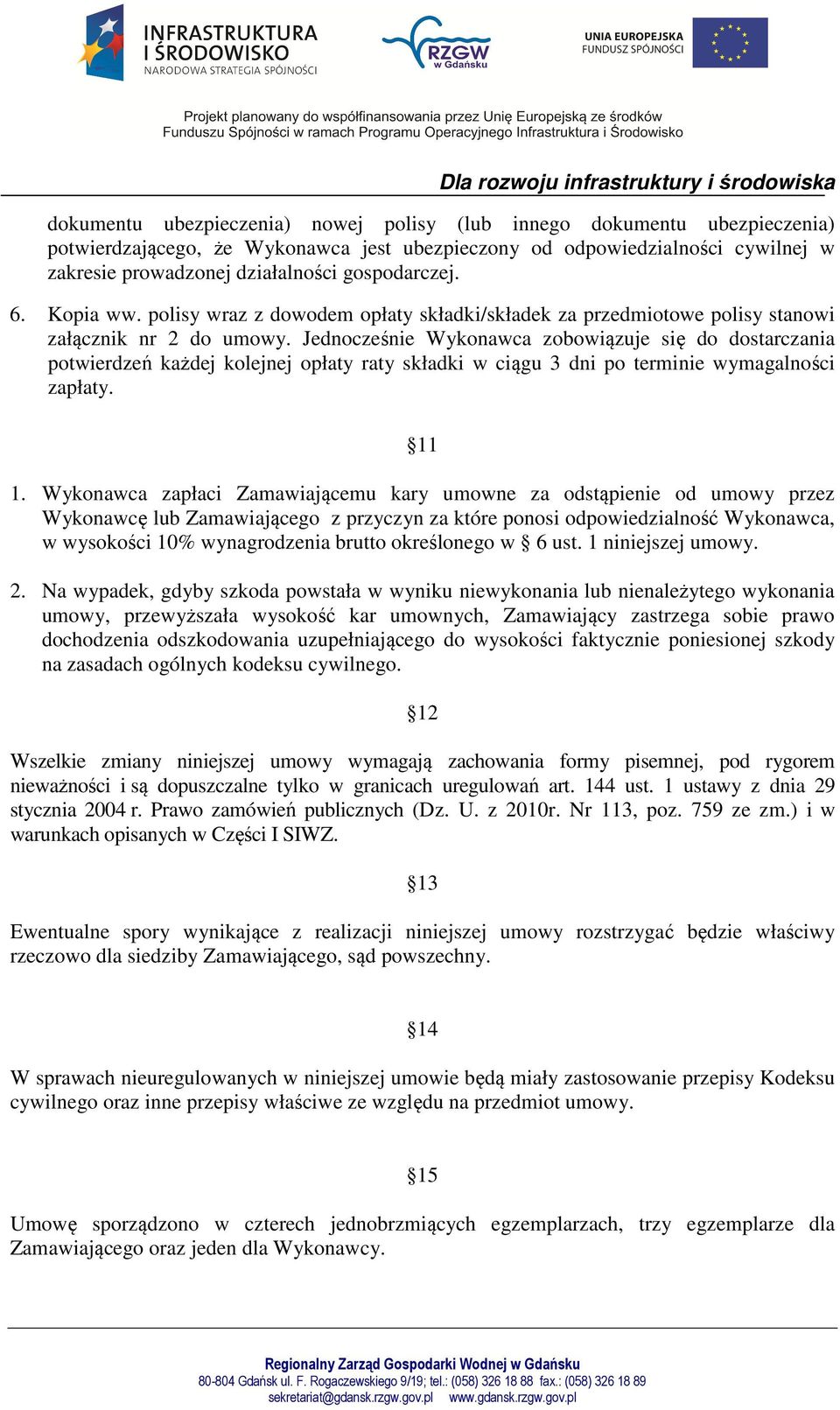 Jednocześnie Wykonawca zobowiązuje się do dostarczania potwierdzeń każdej kolejnej opłaty raty składki w ciągu 3 dni po terminie wymagalności zapłaty. 11 1.