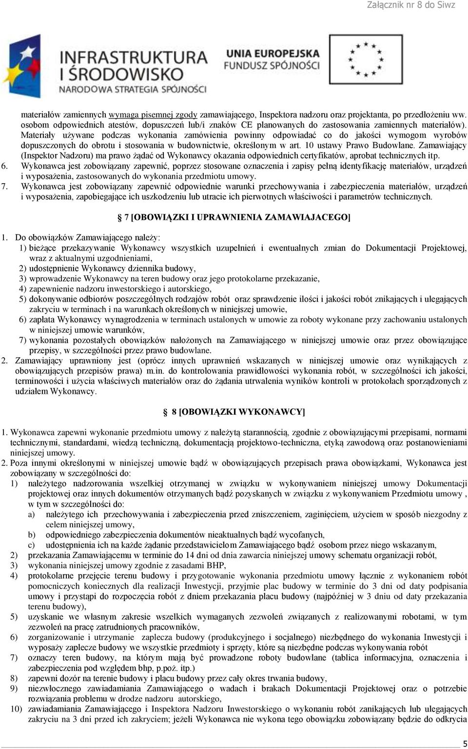 Materiały używane podczas wykonania zamówienia powinny odpowiadać co do jakości wymogom wyrobów dopuszczonych do obrotu i stosowania w budownictwie, określonym w art. 10 ustawy Prawo Budowlane.