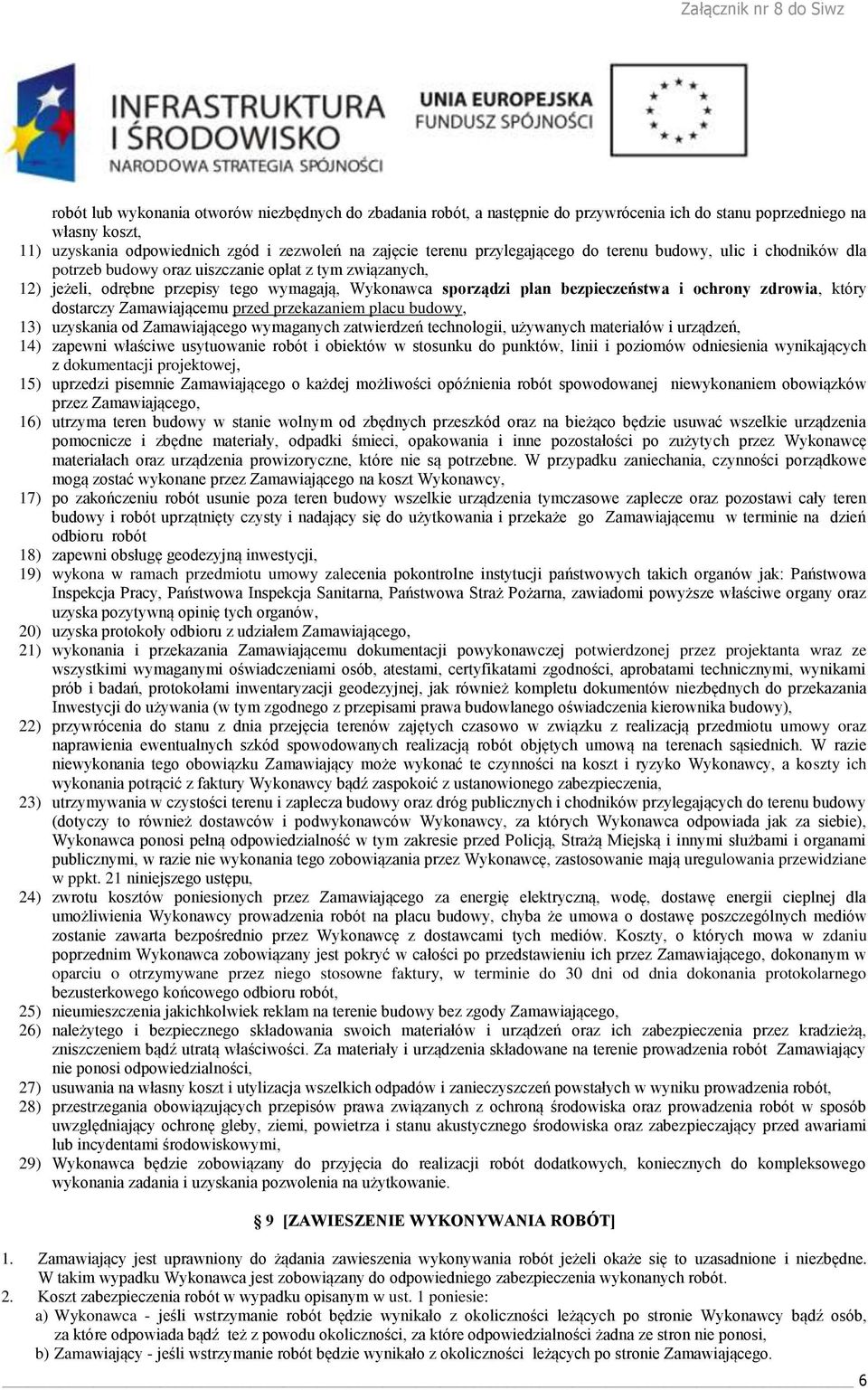 ochrony zdrowia, który dostarczy Zamawiającemu przed przekazaniem placu budowy, 13) uzyskania od Zamawiającego wymaganych zatwierdzeń technologii, używanych materiałów i urządzeń, 14) zapewni