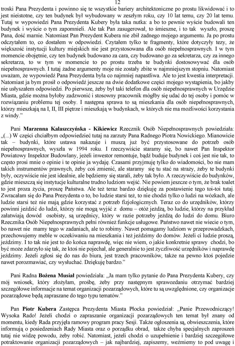 Ale tak Pan zasugerował, to śmieszne, i to tak wyszło, proszę Pana, dość marnie. Natomiast Pan Prezydent Kubera nie zbił żadnego mojego argumentu. Ja po prostu odczytałem to, co dostałem w odpowiedzi.