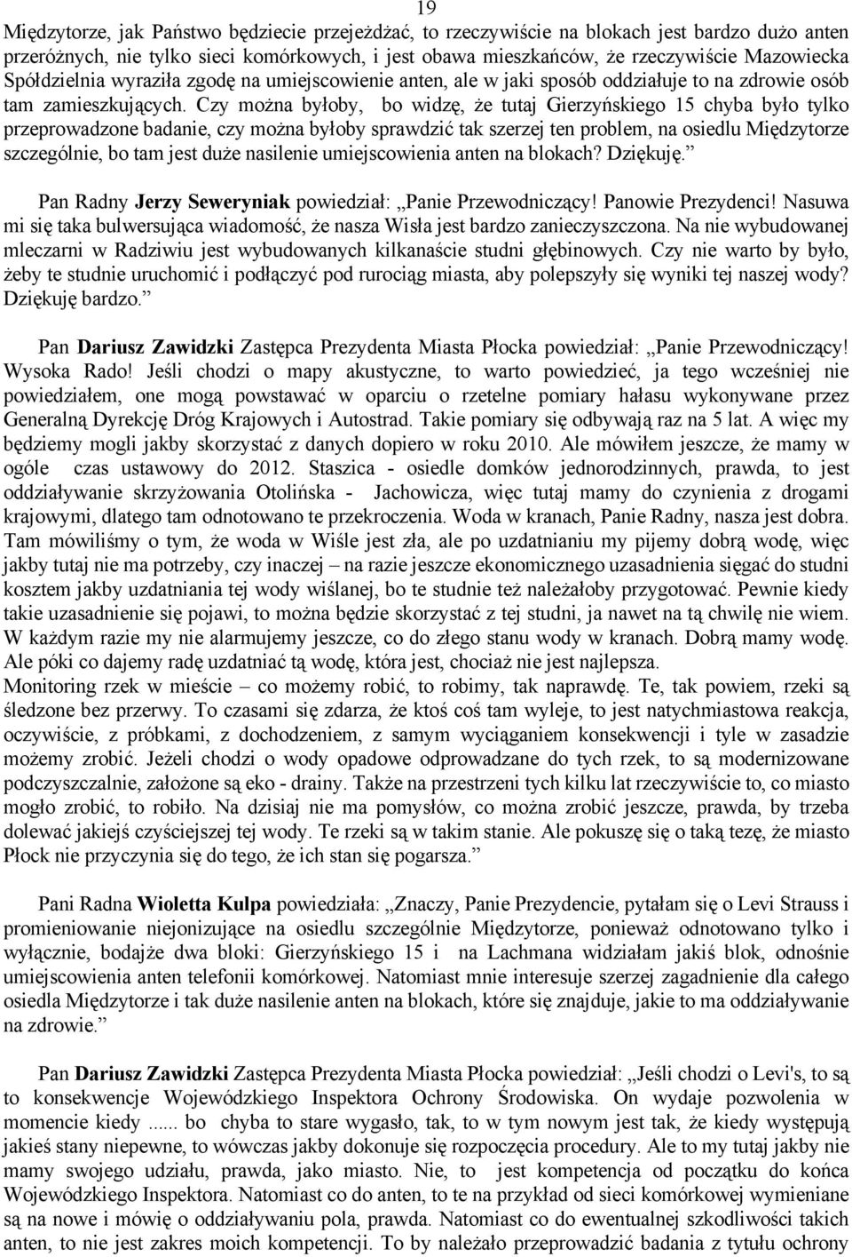 Czy można byłoby, bo widzę, że tutaj Gierzyńskiego 15 chyba było tylko przeprowadzone badanie, czy można byłoby sprawdzić tak szerzej ten problem, na osiedlu Międzytorze szczególnie, bo tam jest duże