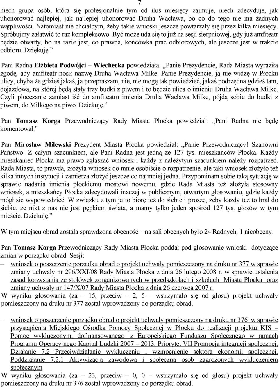 Być może uda się to już na sesji sierpniowej, gdy już amfiteatr będzie otwarty, bo na razie jest, co prawda, końcówka prac odbiorowych, ale jeszcze jest w trakcie odbioru. Dziękuję.