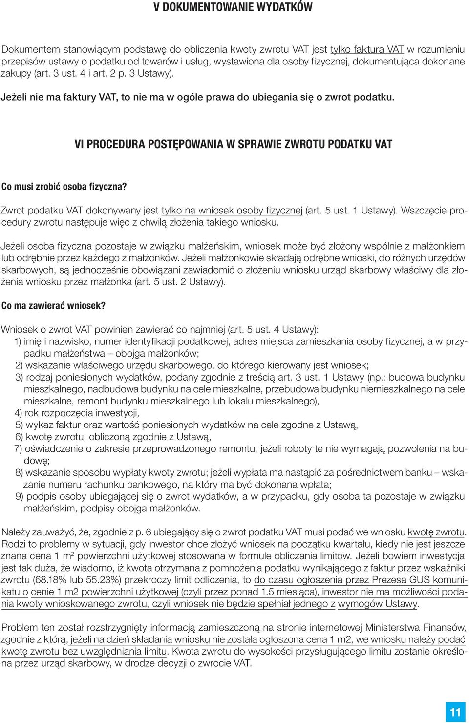 VI PROCEDURA POSTĘPOWANIA W SPRAWIE ZWROTU PODATKU VAT Co musi zrobić osoba fizyczna? Zwrot podatku VAT dokonywany jest tylko na wniosek osoby fizycznej (art. 5 ust. 1 Ustawy).