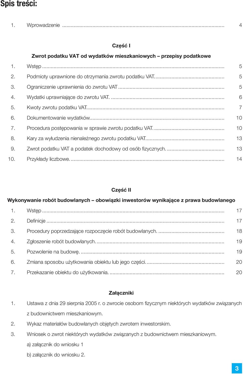 Procedura postępowania w sprawie zwrotu podatku VAT.... 10 8. Kary za wyłudzenia nienależnego zwrotu podatku VAT.... 13 9. Zwrot podatku VAT a podatek dochodowy od osób fi zycznych.... 13 10.