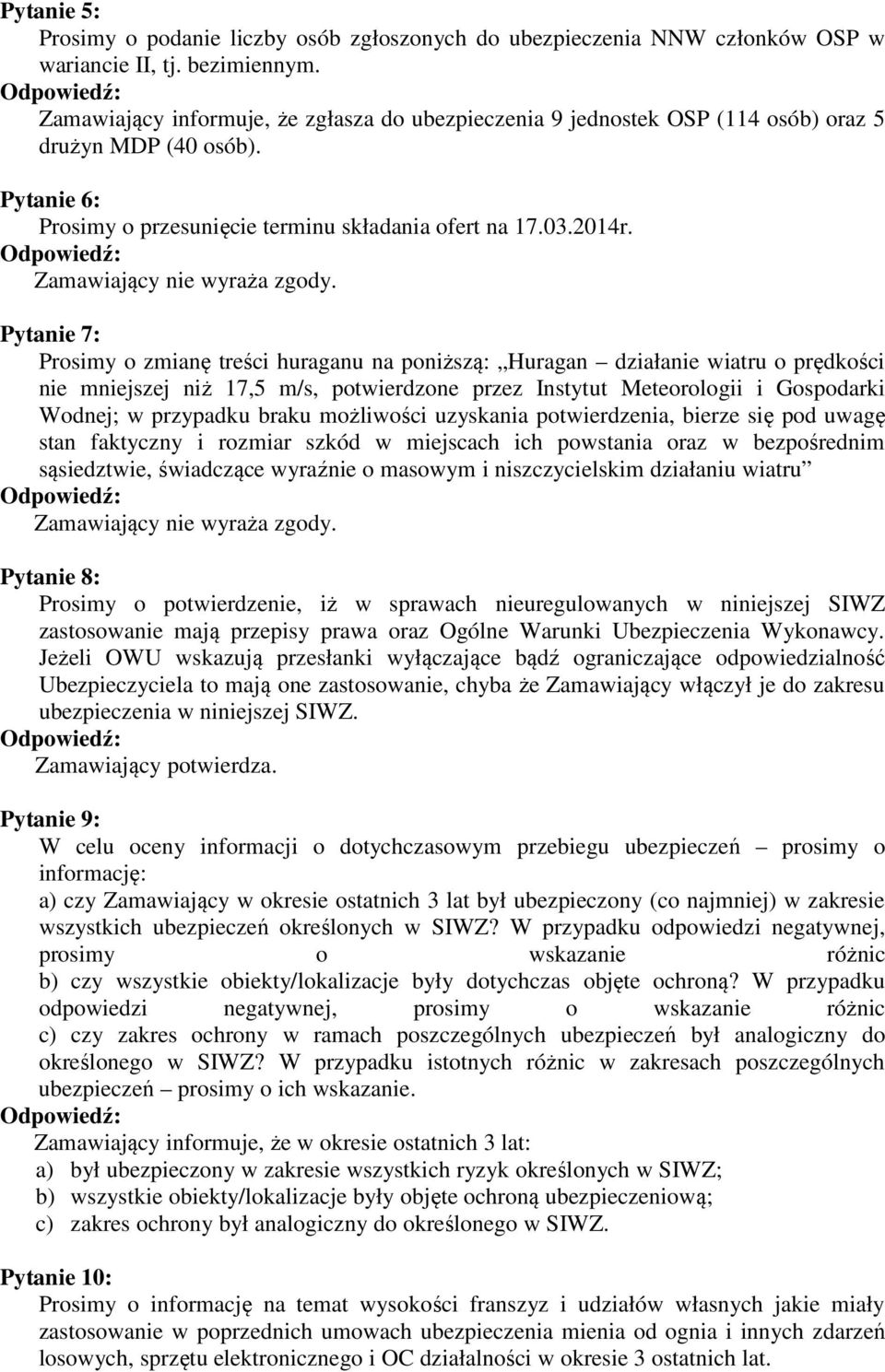 Pytanie 7: Prosimy o zmianę treści huraganu na poniższą: Huragan działanie wiatru o prędkości nie mniejszej niż 17,5 m/s, potwierdzone przez Instytut Meteorologii i Gospodarki Wodnej; w przypadku